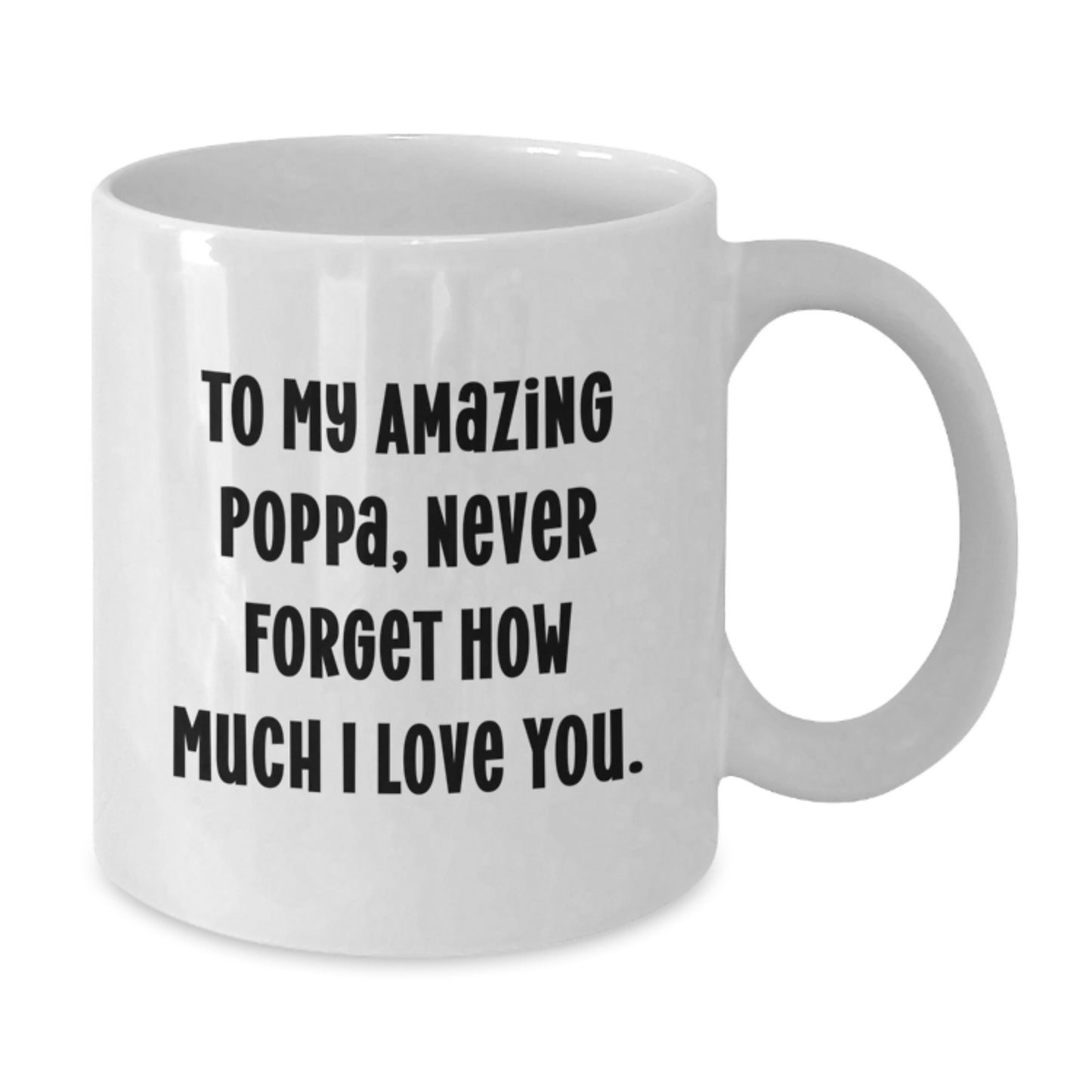 Funny Poppa Gifts - To My Amazing Poppa, Never Forget How Much I Love You. - White Coffee Mug from Family, Gifts for Poppa on Birthday - Additional