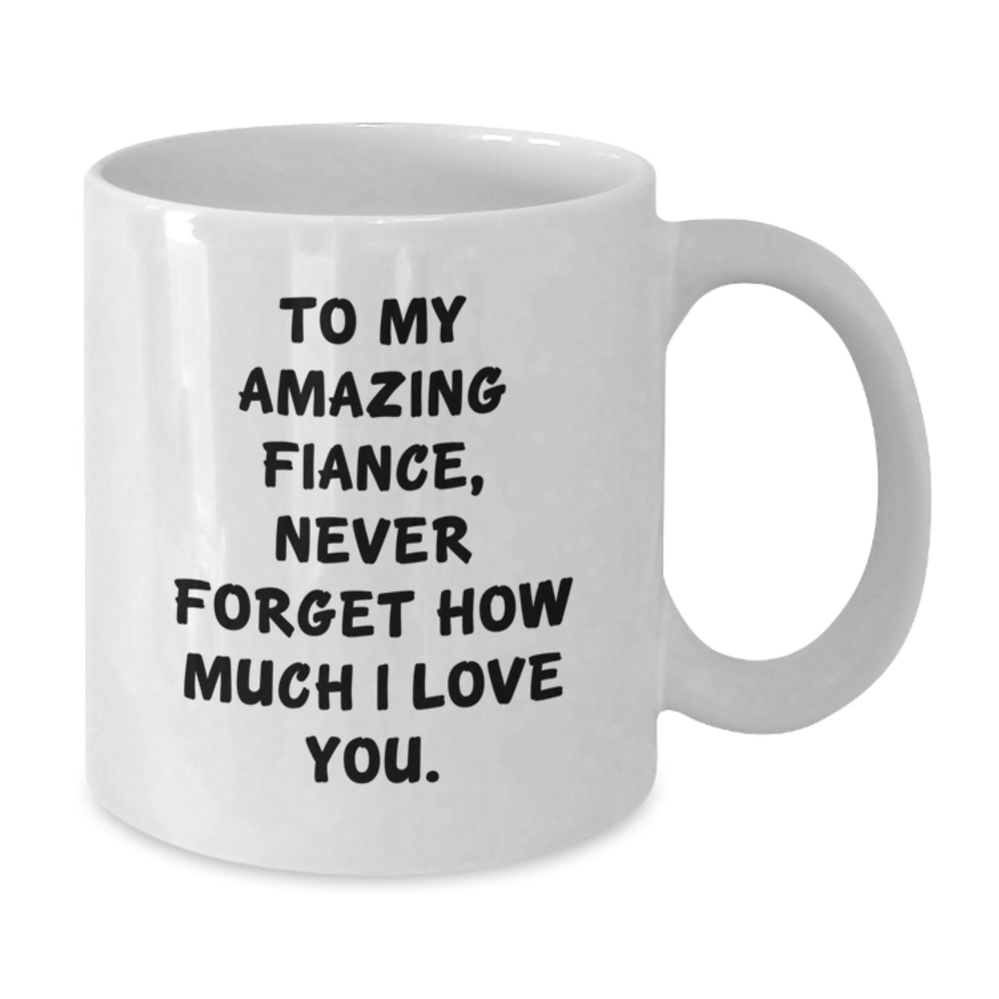 Funny Fiance Gifts - To My Amazing Fiance Never Forget How Much I Love You. 11oz 15oz White Coffee Mug for Men from Friends and Family - Perfect Graduation Gift for Him - Additional
