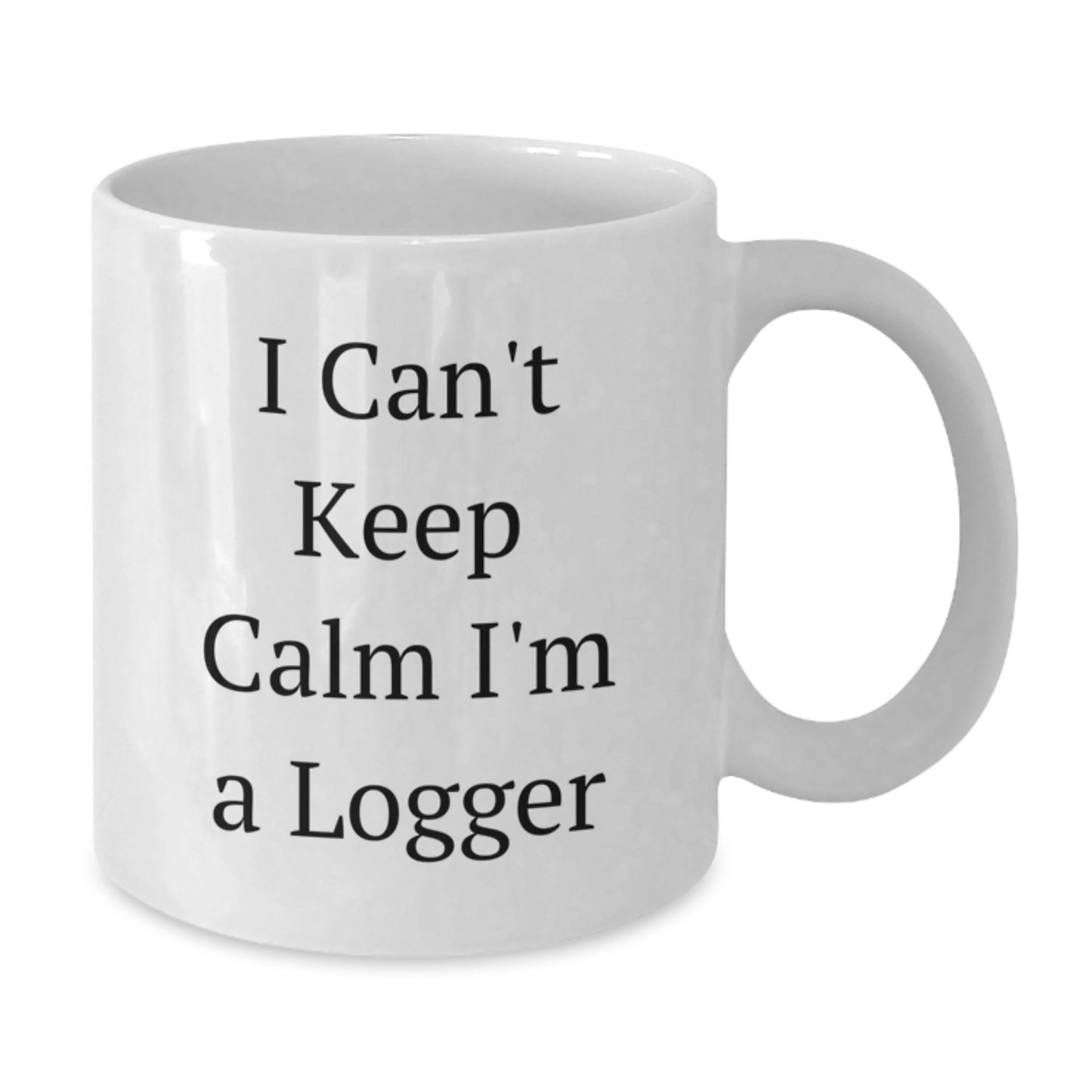 Funny Logger Gifts - I Can't Keep Calm I'm A Logger White Coffee Mug for Logger, Men, Friends, and Family - Perfect Graduation Unique Gifts from Friends, Family, or Coworkers - Additional