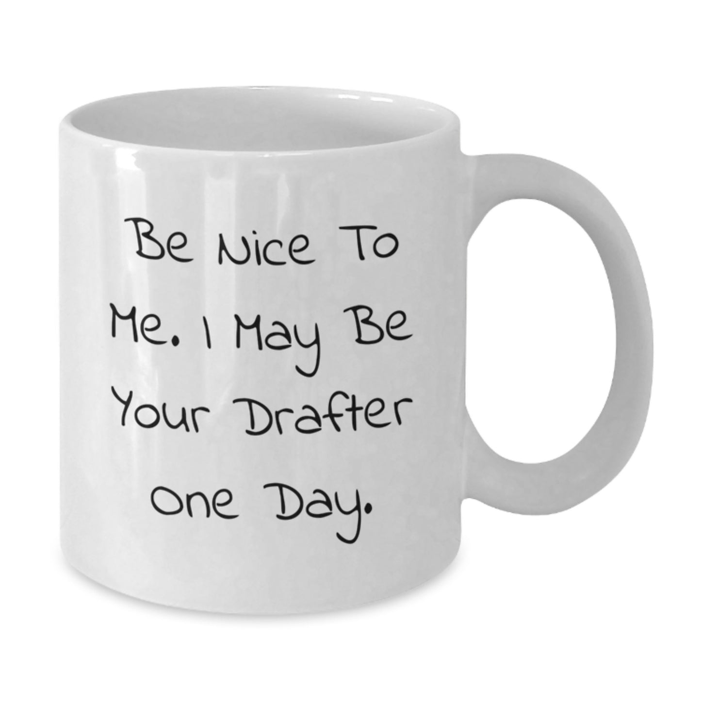 Funny Drafter Humor Gifts from Friends to Birthday Drafter, White Coffee Mug - Be Nice To Me. I May Be Your Drafter One Day. - Additional