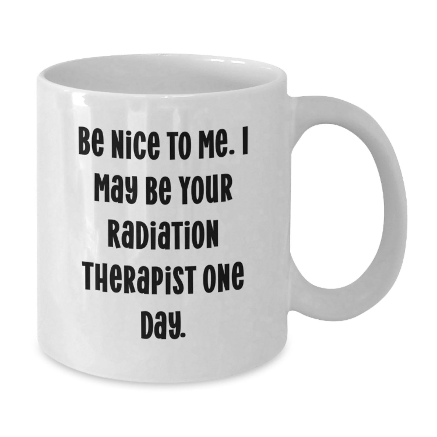 Funny Radiation Therapist White Coffee Mugs - 'Be Nice To Me' - Gifts from Friends and Family for Graduation - Additional