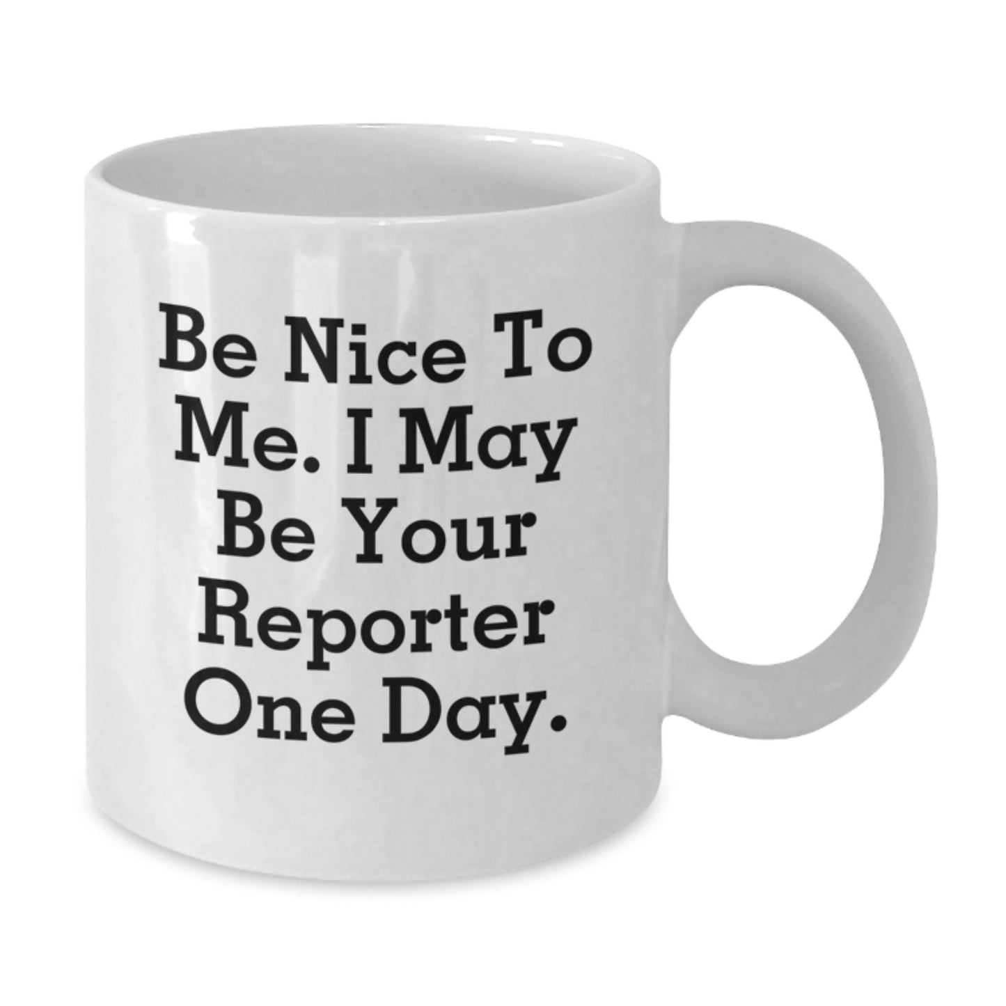 Funny Reporter Gifts from Friends, Be Nice to Me, White Coffee Mug for Graduation, 11oz or 15oz, Ceramic, Microwave, Dishwasher Safe - Additional