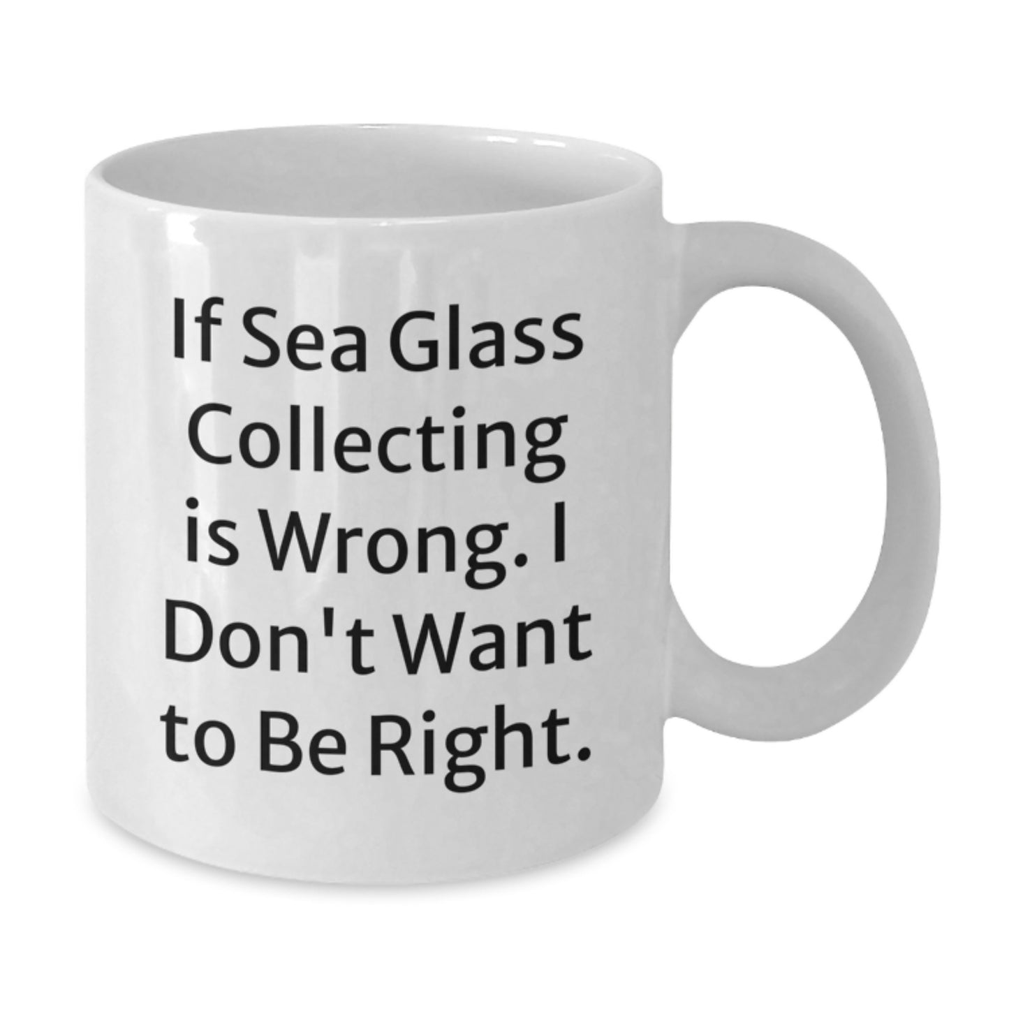 Funny Sea Glass Collecting Gifts, 'If Sea Glass Collecting Is Wrong. I Don't Want To Be Right.' White Coffee Mug for Birthday, Gifts from Friends, Gifts for Sea Glass Collecting Enthusiasts - Additional