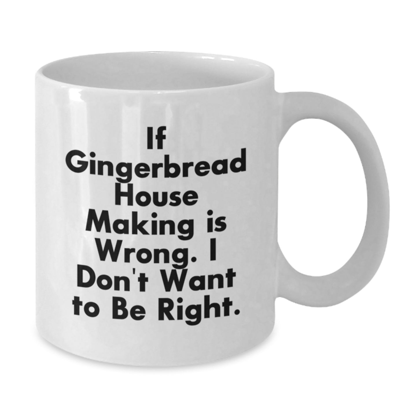 Funny Gingerbread House Making Gifts - 'If Gingerbread House Making Is Wrong, I Don't Want To Be Right' White Coffee Mug for Birthdays from Friends - Additional