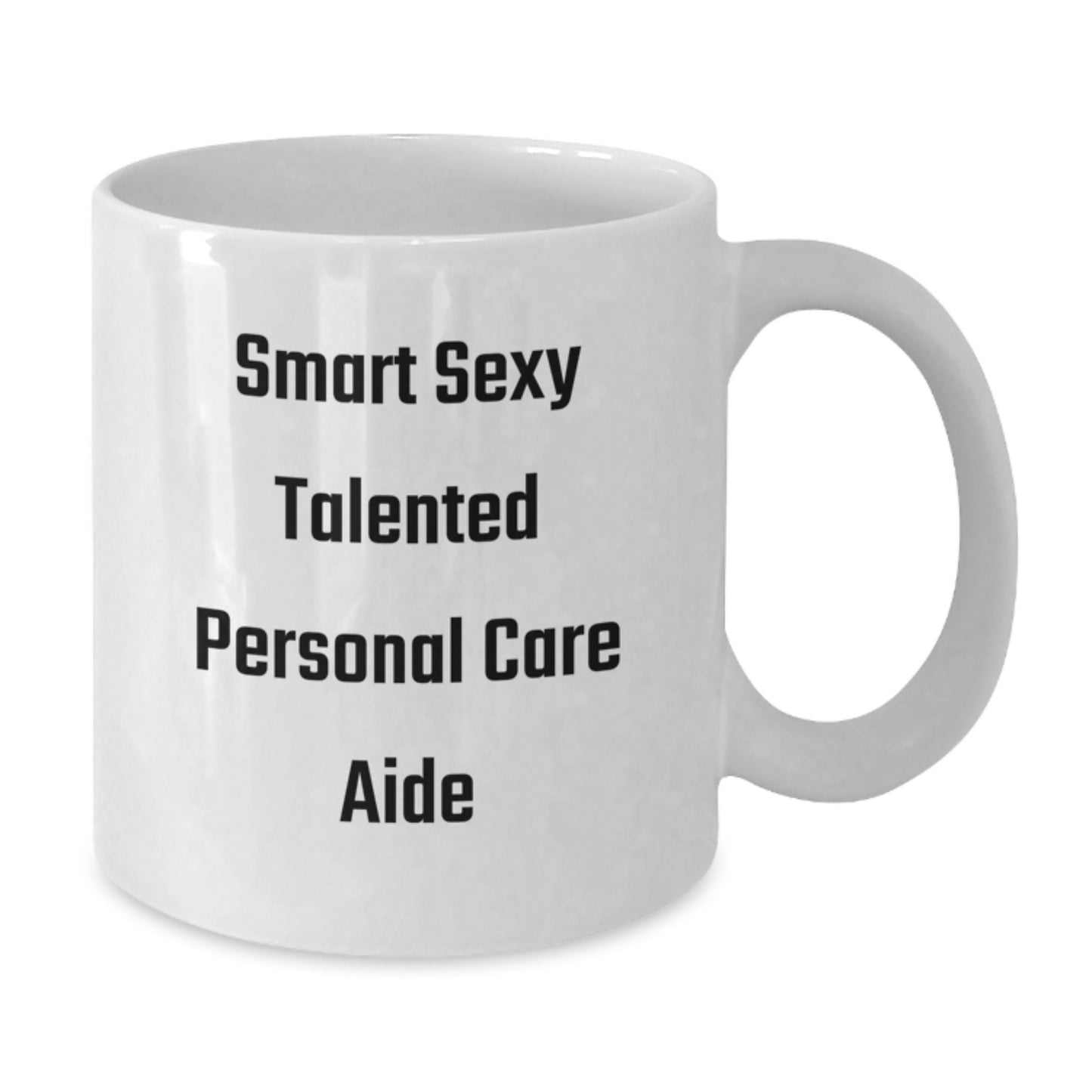 Funny Personal Care Aide Gifts from Friends - Smart Sexy Talented Quote on White Coffee Mug, 11oz or 15oz Capacity, Ceramic, Microwave, and Dishwasher Safe - Additional