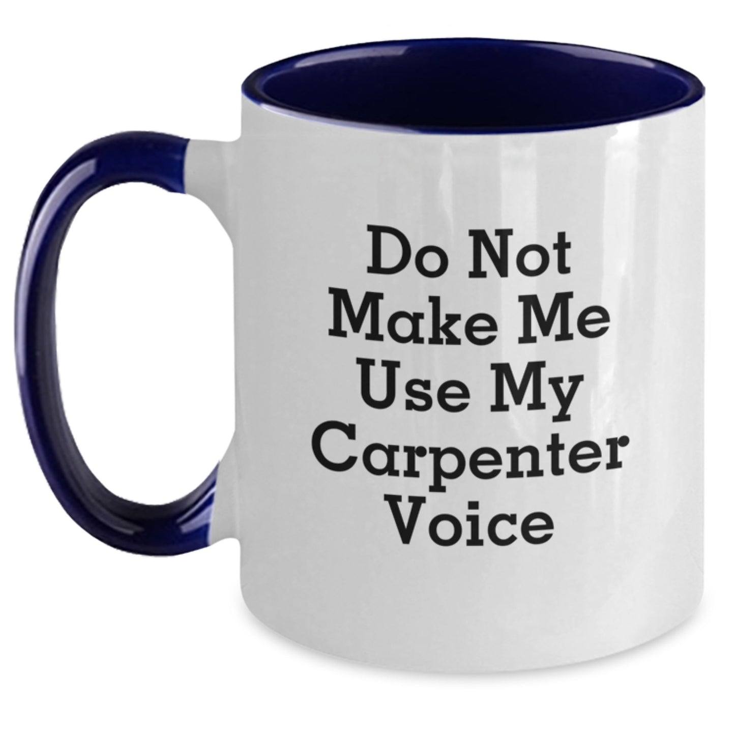 Carpenter Humor Gifts from Friends for Birthday - Do Not Make Me Use My Carpenter Voice Two Tone Coffee Mug, Funny Quote, Ceramic, Microwave and Dishwasher Safe - Main