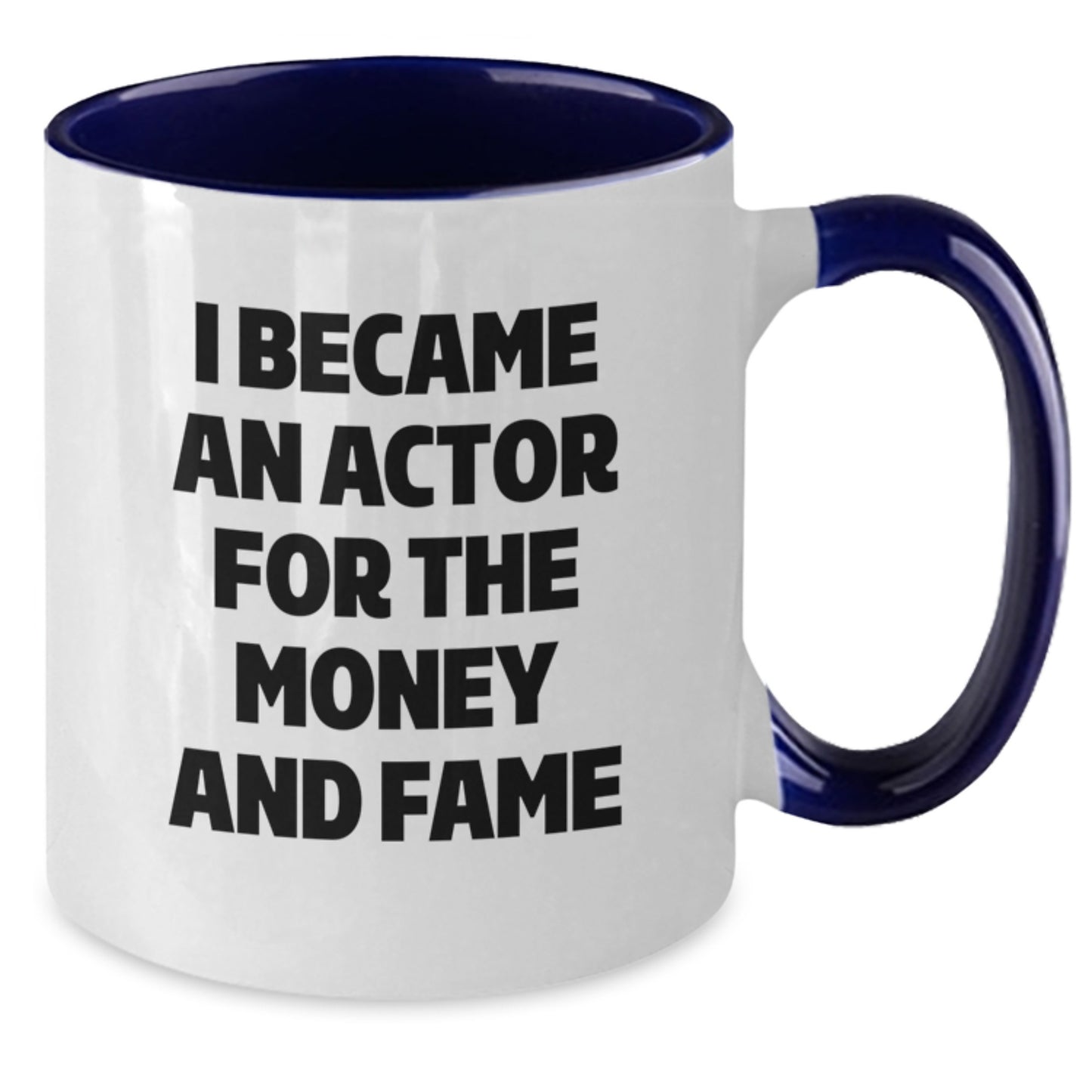 Funny Actor Gifts from Friends for Men, Women, Coworkers - I Became An Actor For The Money And Fame Two Tone Coffee Mug - Additional