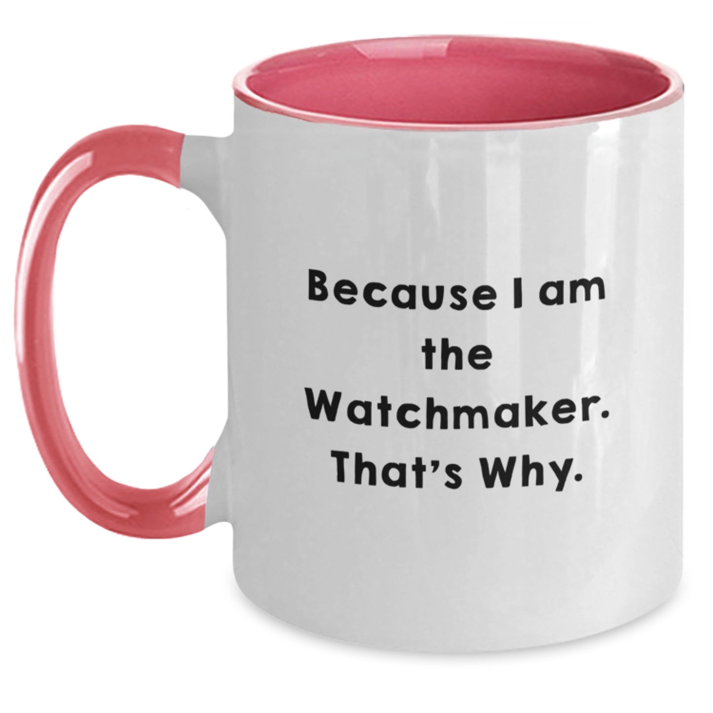 Watchmaker Humor Graduation Gifts from Friends to Watchmaker, Because I Am The Watchmaker. That's Why. - Two Tone Coffee Mug - Main