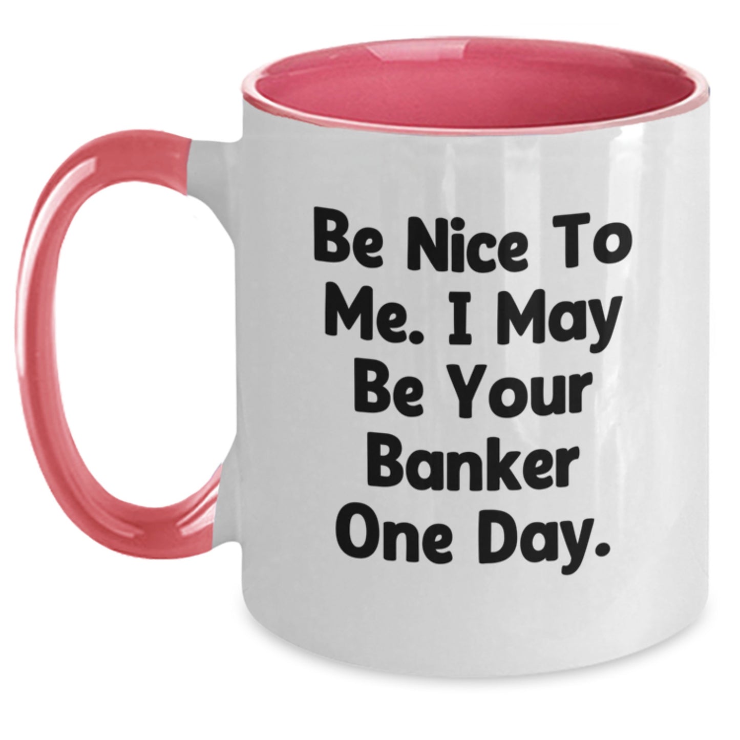 Funny Banker Quotes Two Tone Coffee Mug Gifts from Friends for Birthday, 'Be Nice To Me. I May Be Your Banker One Day.' - Main