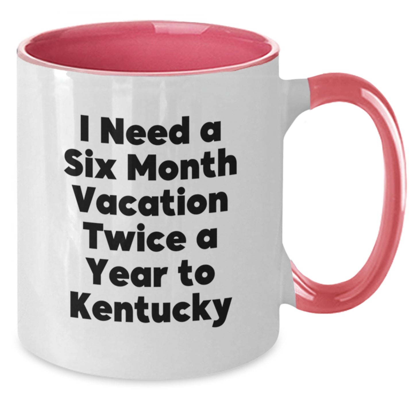 Funny Kentucky Two Tone Coffee Mugs - I Need A Six Month Vacation Twice A Year To Kentucky Gifts for Men Women Friends Coworkers Family - Additional