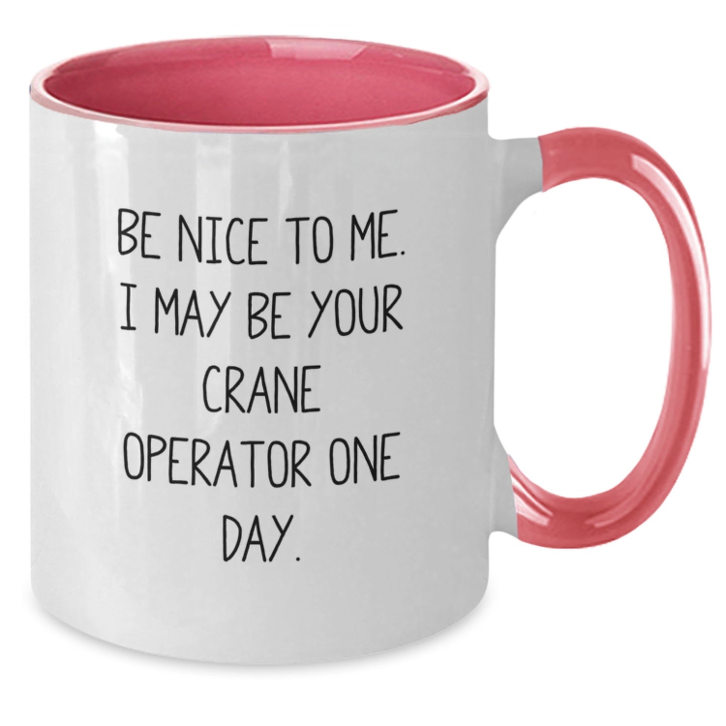 Funny Crane Operator Gifts from Friends - Be Nice To Me. I May Be Your Crane Operator One Day. Two Tone Coffee Mug for Birthday - Additional