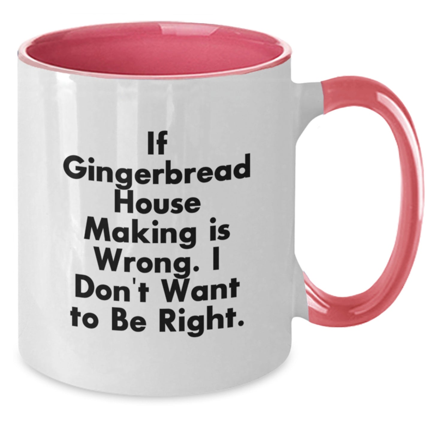 Funny Gingerbread House Making Gifts from Friends for Gingerbread House Making Enthusiasts, If Gingerbread House Making Is Wrong. I Don't Want To Be Right., Two Tone Coffee Mug for Birthday - Additional