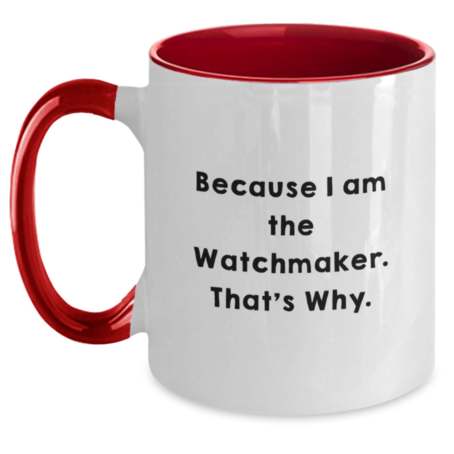 Watchmaker Humor Graduation Gifts from Friends to Watchmaker, Because I Am The Watchmaker. That's Why. - Two Tone Coffee Mug - Main