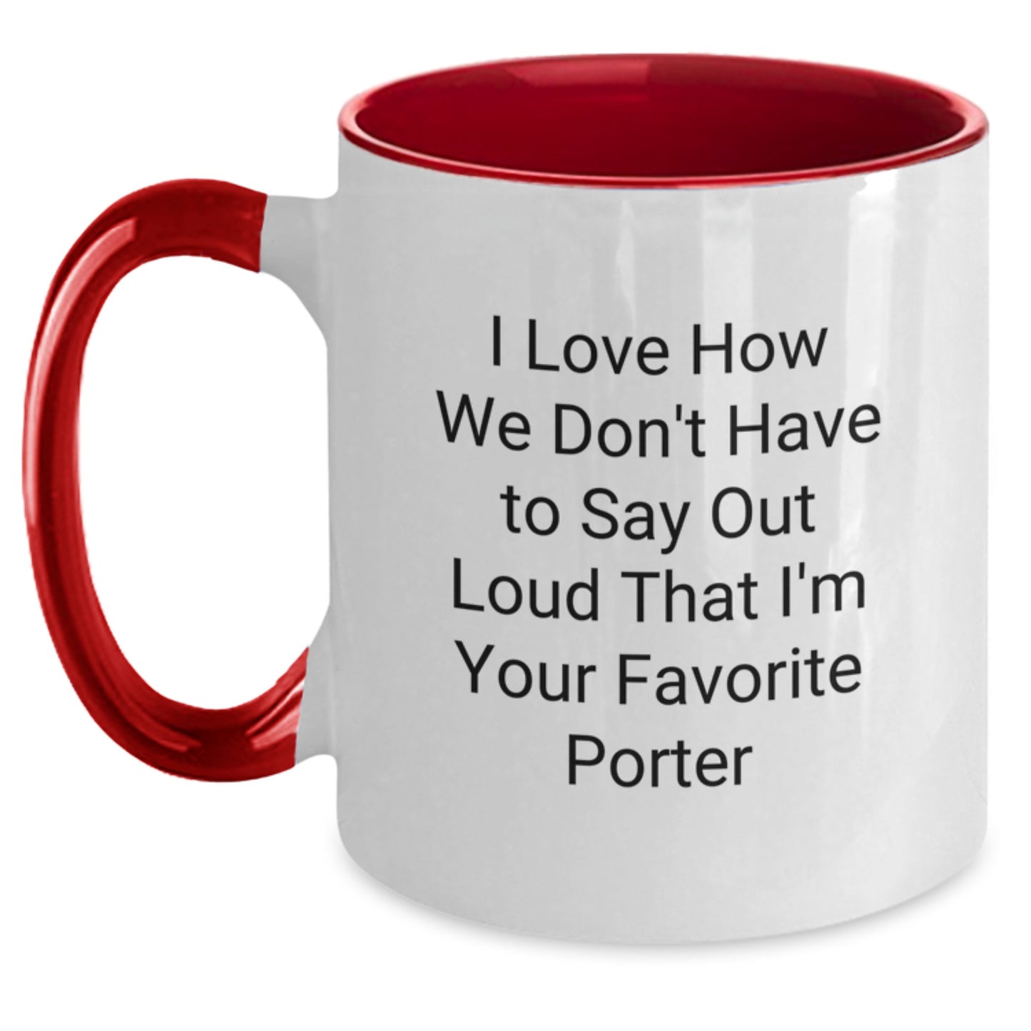 Funny Porter Gifts from Friends and Family - I Love How We Don't Have To Say Out Loud That I'm Your Favorite Porter Two Tone Coffee Mug for Graduation - Main
