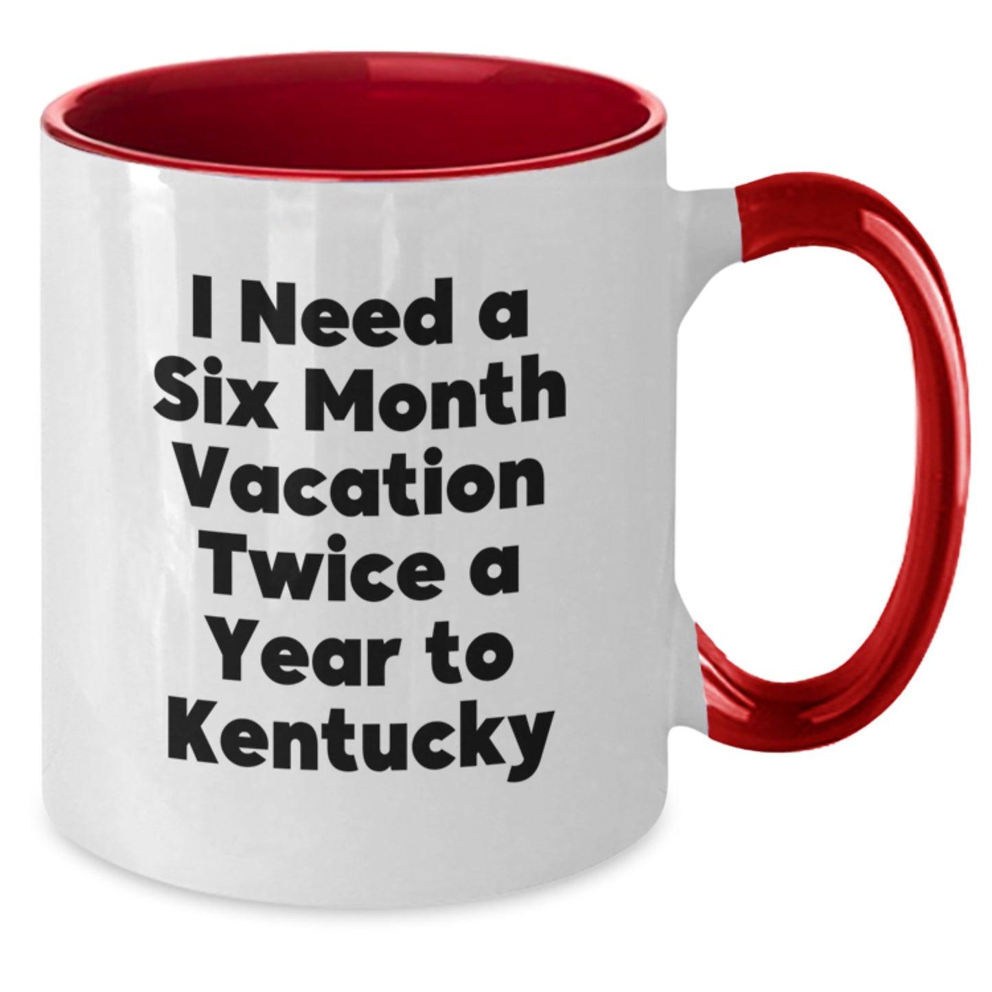 Funny Kentucky Two Tone Coffee Mugs - I Need A Six Month Vacation Twice A Year To Kentucky Gifts for Men Women Friends Coworkers Family - Additional