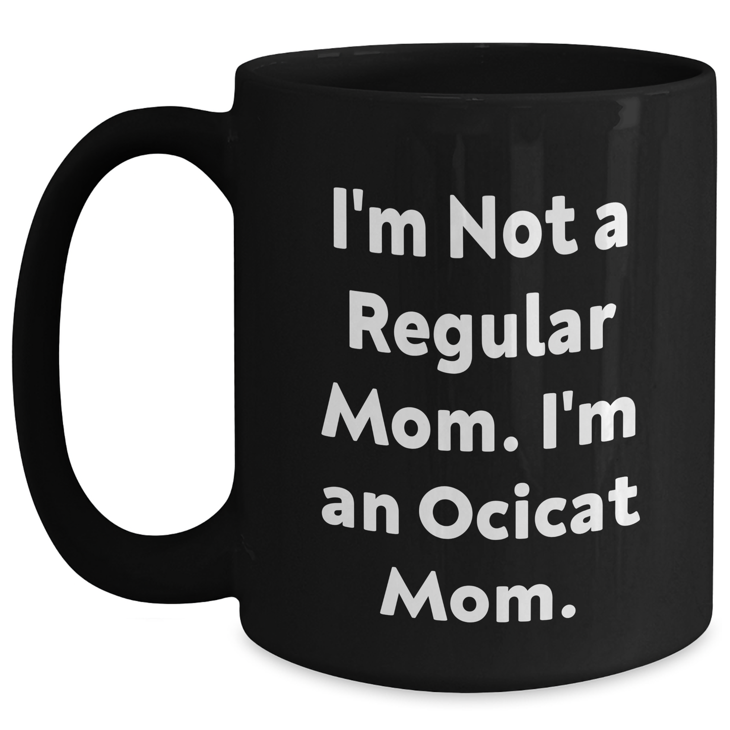 Ocicat Mom Funny Black Coffee Mug Gifts for Friends from Mom, Perfect Graduation Unique Gifts for Her - Main