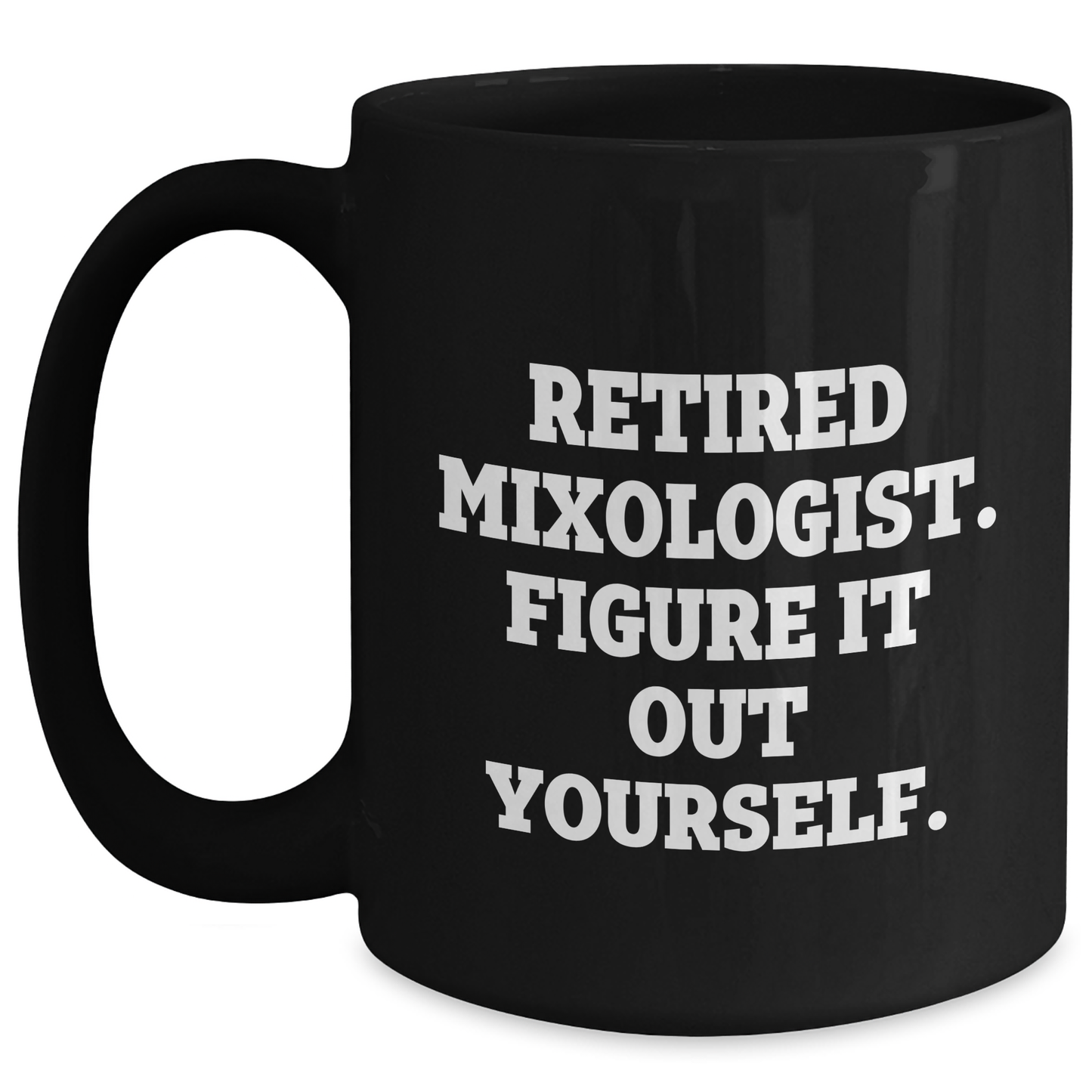 Mixologists' Humor, Graduation Unique Gifts for Him from Friends, 'Retired Mixologist. Figure It Out Yourself.' Black Coffee Mug - Main