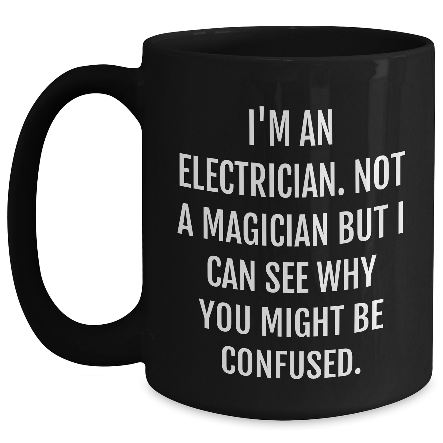 Funny Electrician Gifts for Men - 'I'm An Electrician. Not A Magician But I Can See Why You Might Be Confused.' Black Coffee Mug, Gifts from Friends or Family for Father's Day - Main