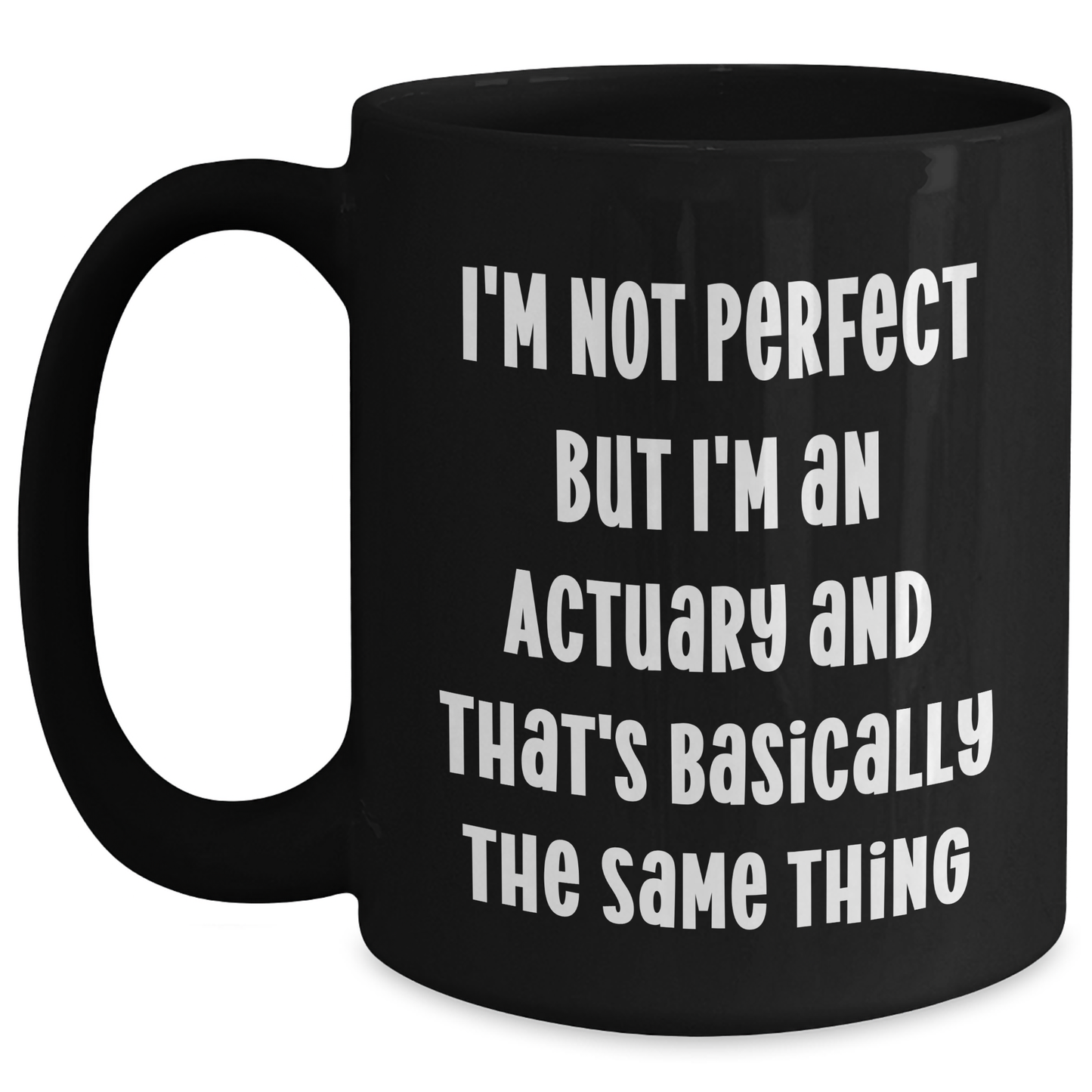 Actuary Humor Gifts from Friends and Family for Actuary Dad's Day Unique Mugs, 'I'm Not Perfect But I'm An Actuary And That's Basically The Same Thing' Funny Black Coffee Mug - Main