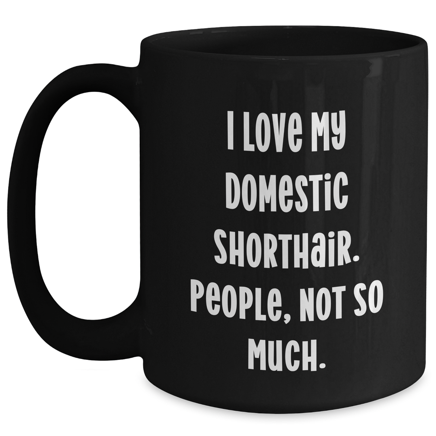 Funny Domestic Shorthair Cat Gifts from Friends for Men, I Love My Domestic Shorthair. People, Not So Much., Black Coffee Mug for Graduation Unique Gifts - Main