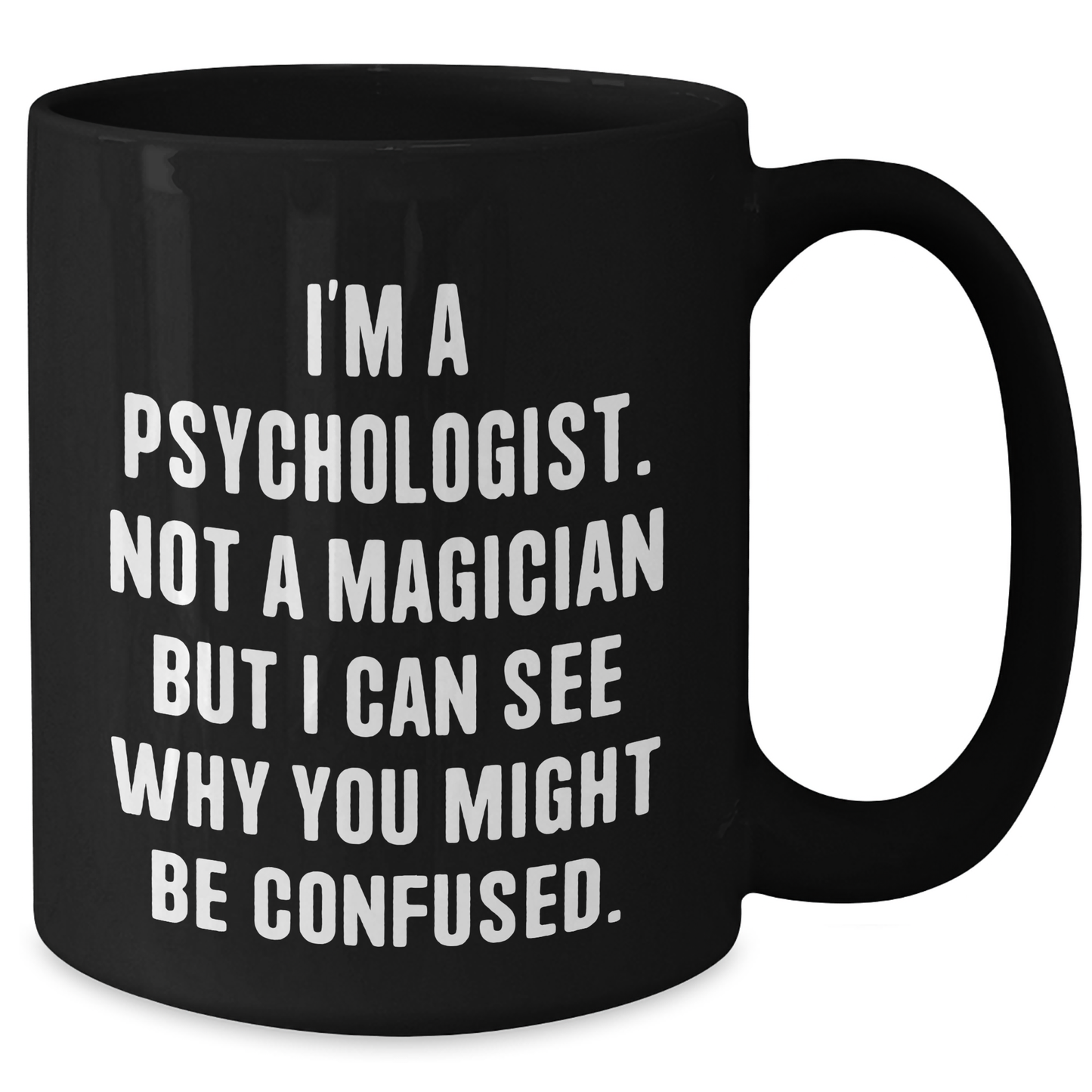 Funny Psychologist Gifts - 'I'm A Psychologist. Not A Magician But I Can See Why You Might Be Confused.' Black Coffee Mug, Gifts from Family and Friends for Graduation - Additional