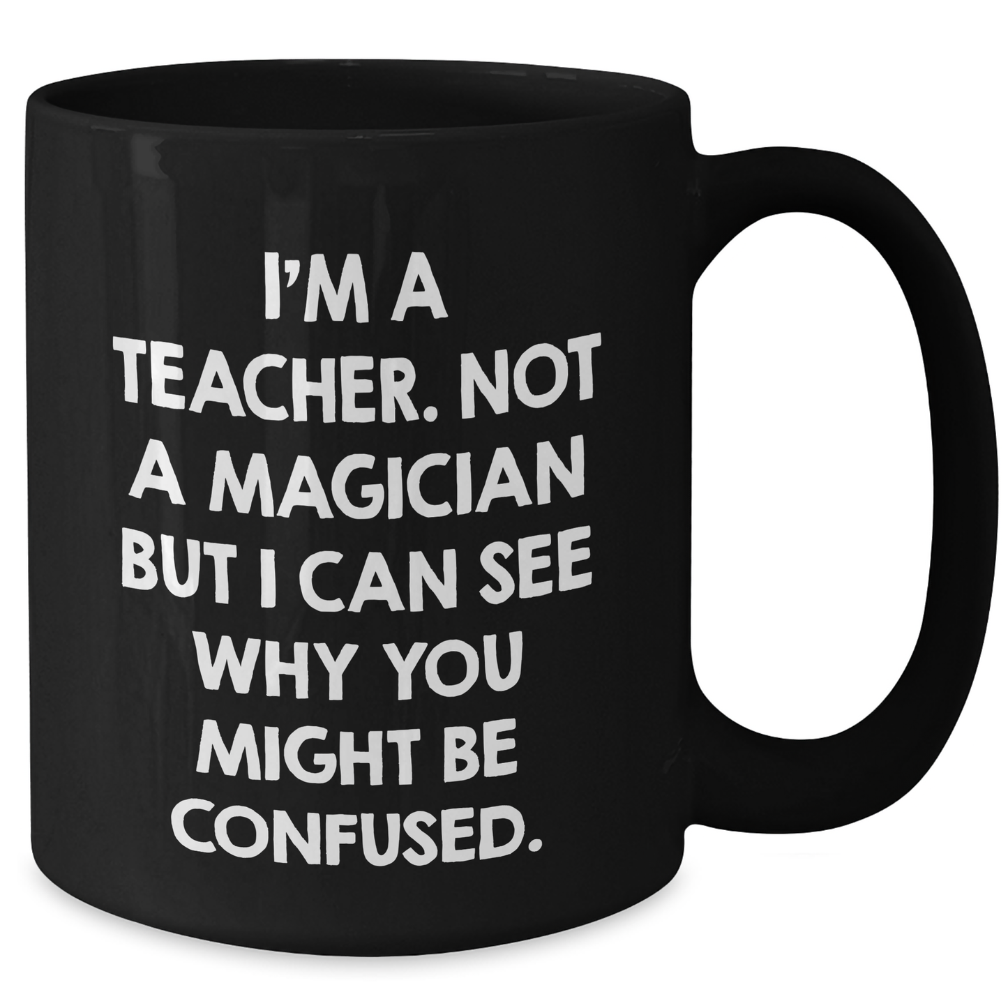 Teacher Humor Gifts from Friends for Father's Day Unique Black Coffee Mug, I'm Not A Magician, 'I Can See Why You Might Be Confused', Teacher Appreciation - Additional