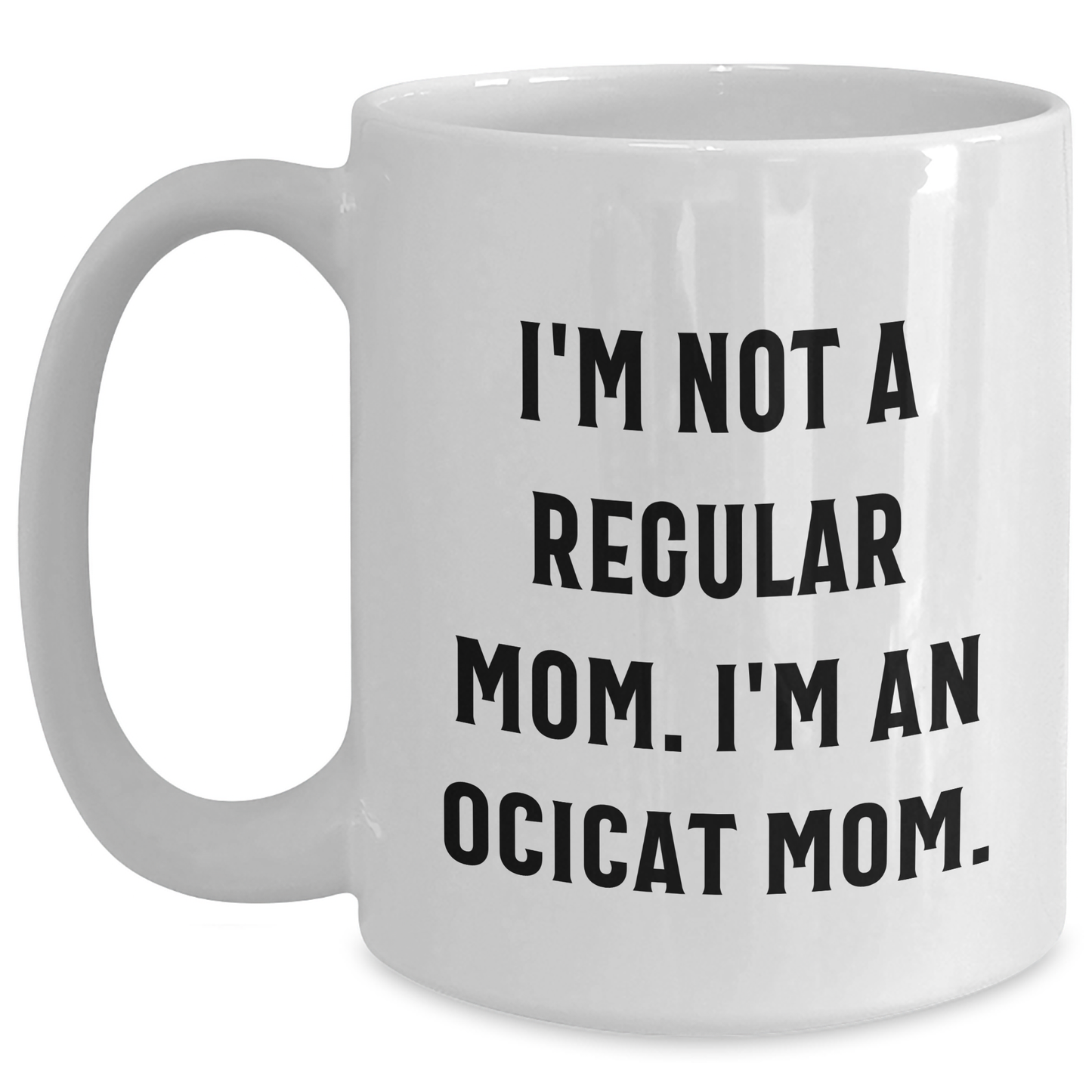 Ocicat Mom Funny Gifts for Friends and Family White Coffee Mug, I'm Not A Regular Mom. I'm An Ocicat Mom. Unique Graduation Mugs from Men, Gifts for Women, Friends, and Family - Main