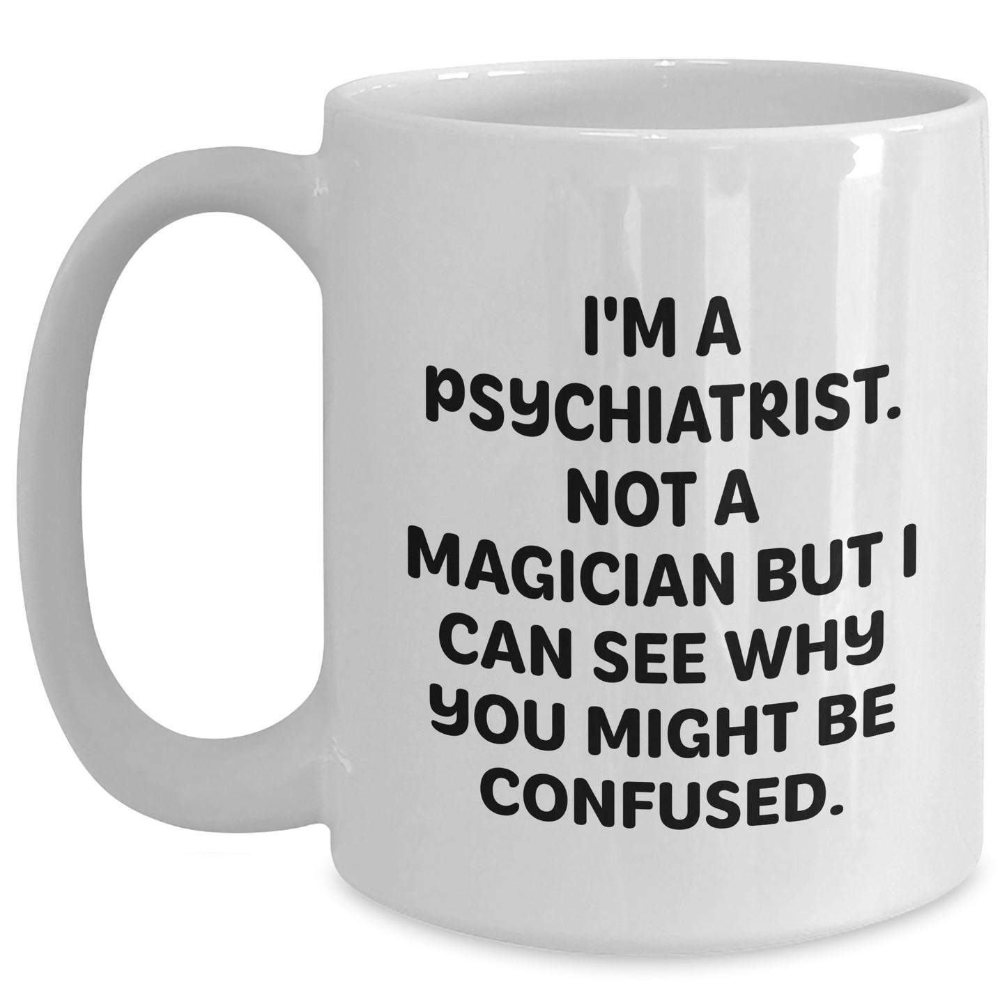 Psychiatrist Humor Gifts from Friends for Men, Women, Family - I'm A Psychiatrist Not A Magician But I Can See Why You Might Be Confused White Coffee Mug, 11oz or 15oz - Main