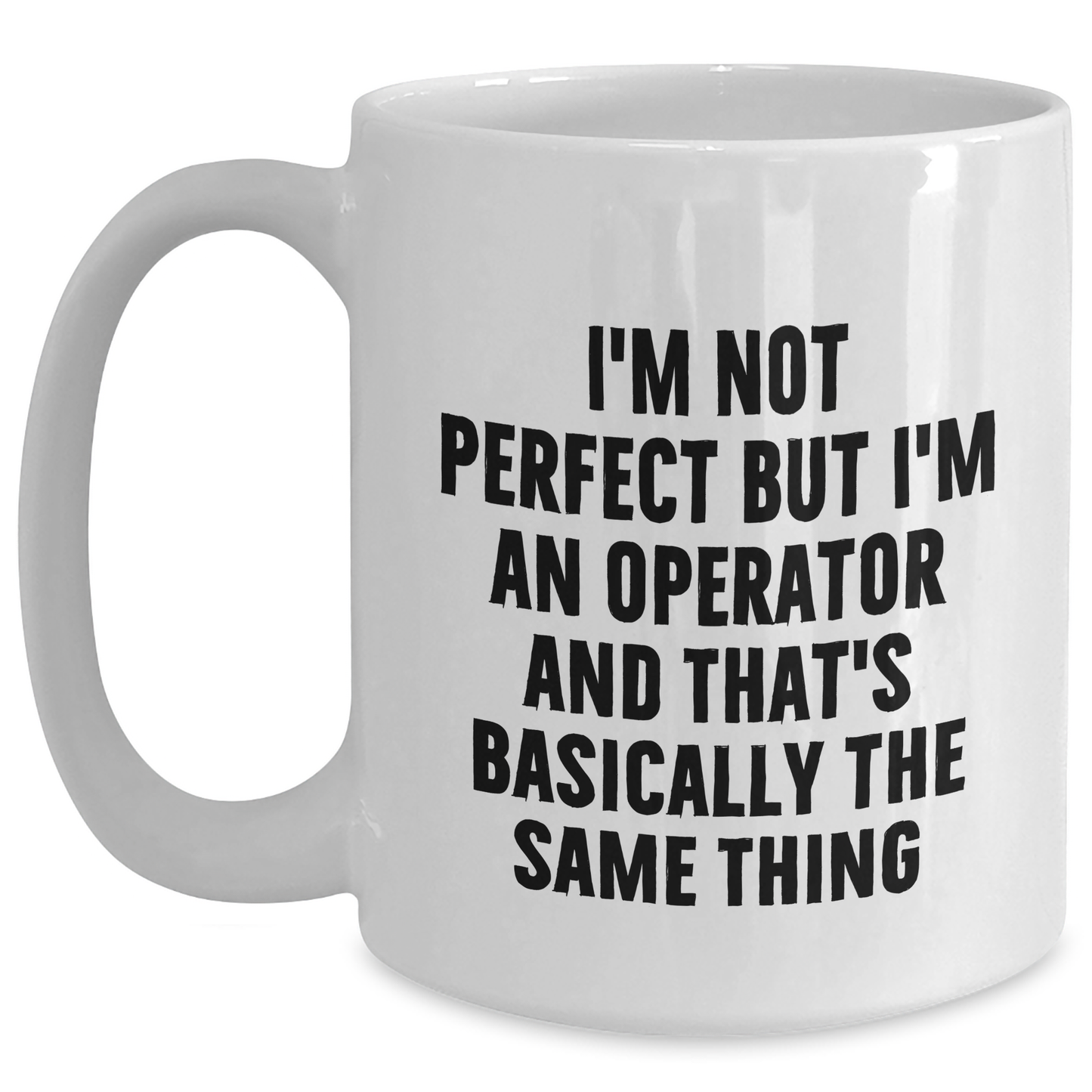 Operator Gifts Funny White Coffee Mug I'm Not Perfect But I'm An Operator And That's Basically The Same Thing Gifts from Friends for Operator - Main