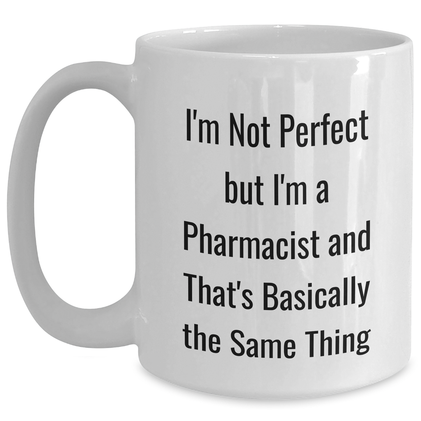 Funny Pharmacist Gifts, I'm Not Perfect But I'm A Pharmacist And That's Basically The Same Thing, White Coffee Mug for Dad, Gifts from Family to Pharmacist - Main