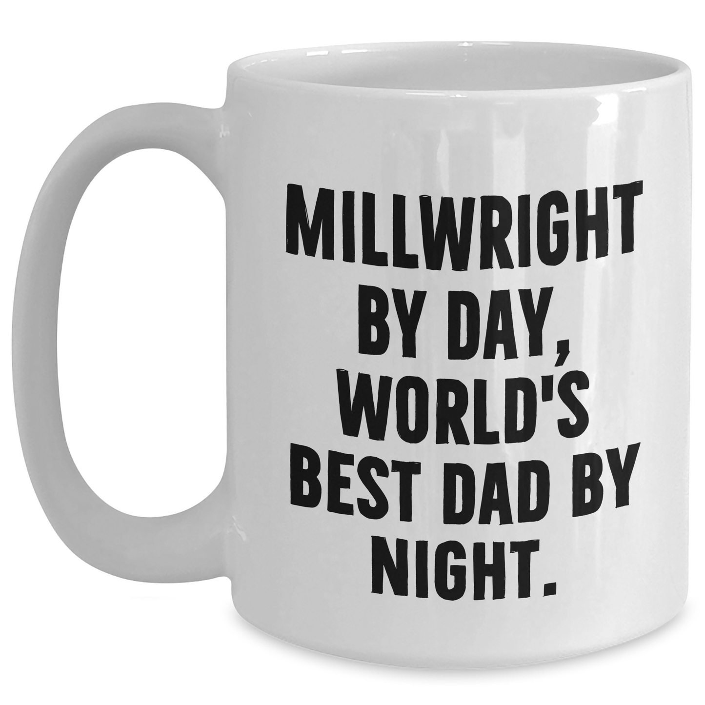 Funny Millwright Quotes Gifts for Men - White Coffee Mug - 'Millwright By Day, World's Best Dad By Night.' - Gifts from Family for Father's Day - Main