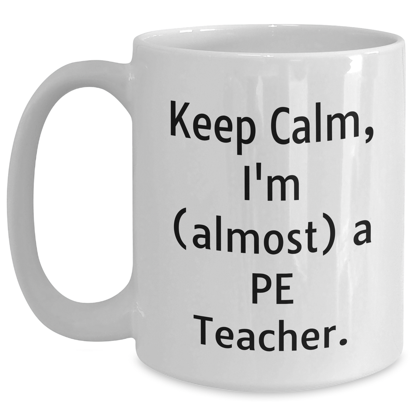 Funny PE Teacher Gifts, Keep Calm I'm Almost a PE Teacher White Coffee Mug for Graduation from Friends or Family - Main