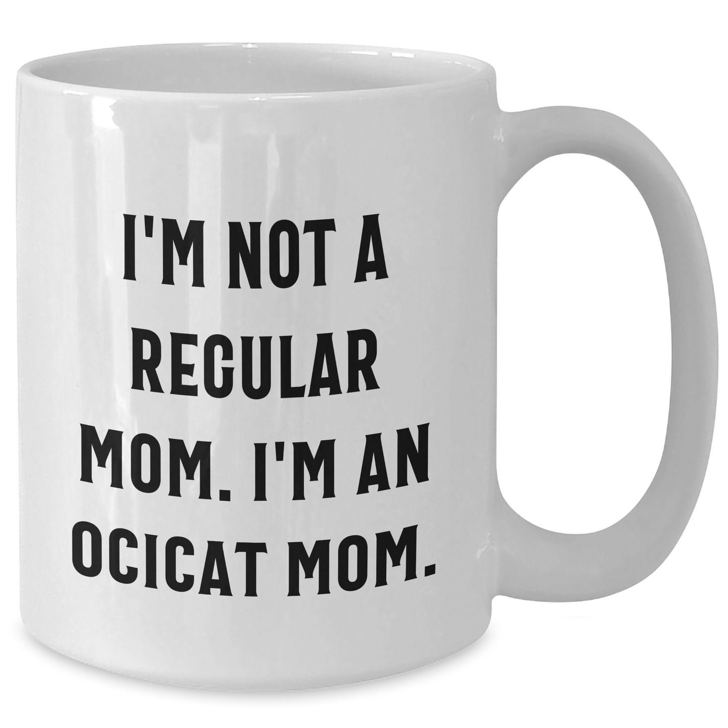 Ocicat Mom Funny Gifts for Friends and Family White Coffee Mug, I'm Not A Regular Mom. I'm An Ocicat Mom. Unique Graduation Mugs from Men, Gifts for Women, Friends, and Family - Additional