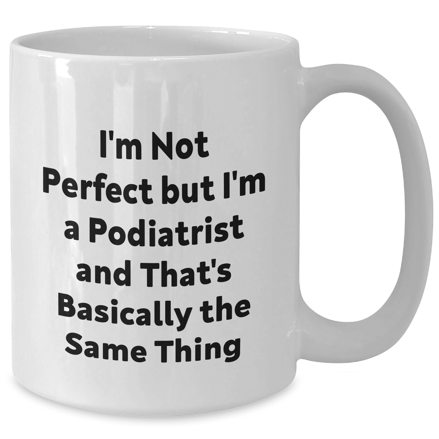 Funny Podiatrist Gifts from Friends, Unique White Coffee Mug for Graduation Celebration - 'I'm Not Perfect But I'm A Podiatrist And That's Basically The Same Thing' - Additional