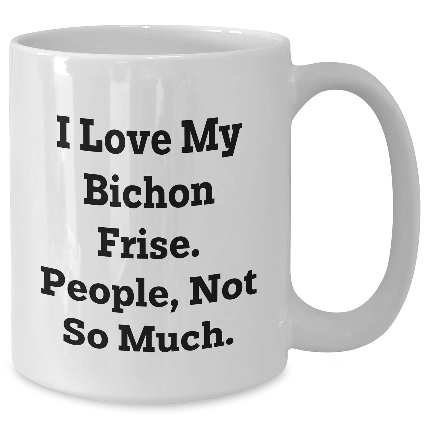 Bichon Frise Dog Lovers Gifts from Family for Graduation Unique White Coffee Mug, I Love My Bichon Frise People Not So Much, Funny Quote - Additional