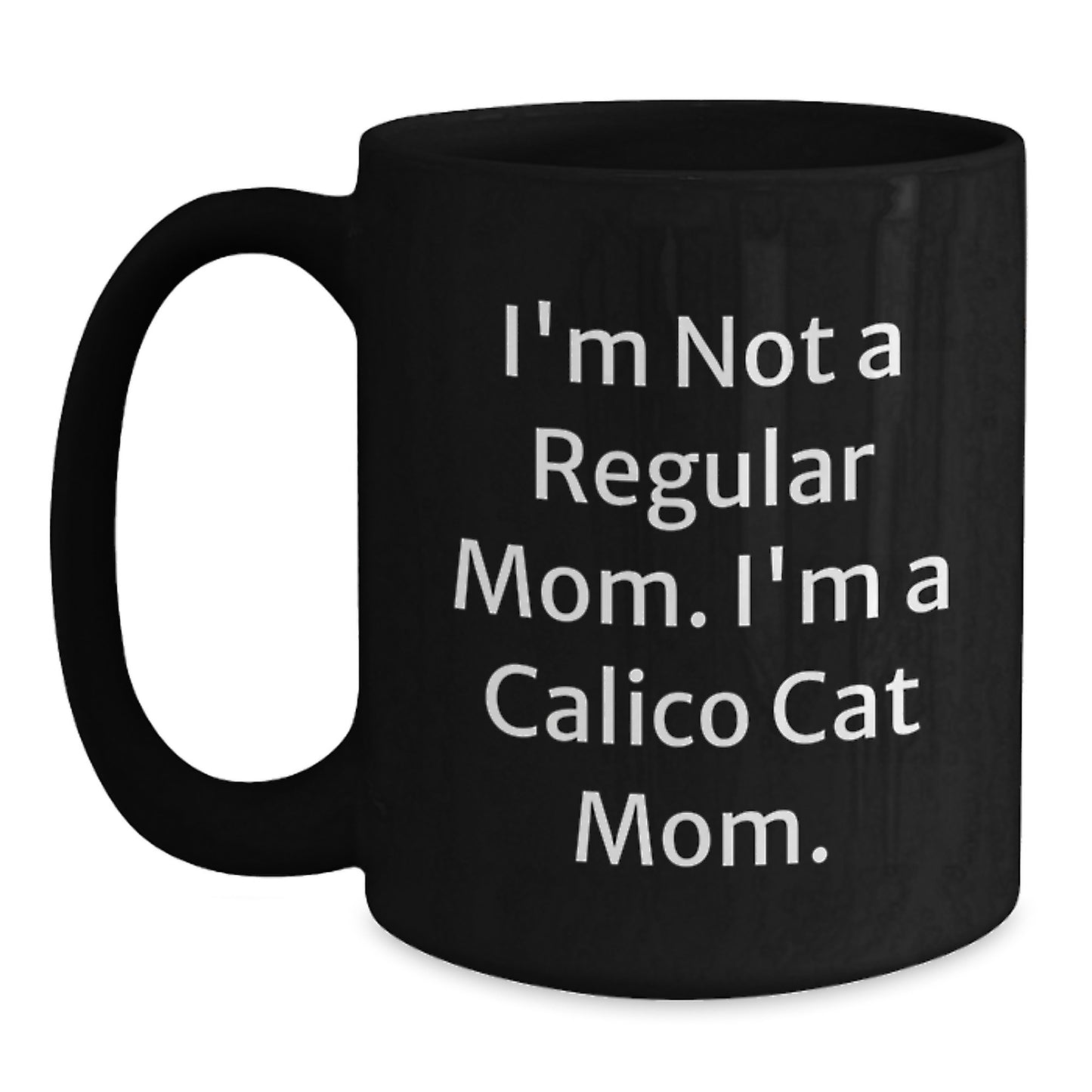 Calico Cat Mom Funny Gifts from Family, Friends, or Coworkers - 'I'm Not A Regular Mom. I'm A Calico Cat Mom.' Black Coffee Mug for Calico Cat Lovers, Graduation Unique Gifts - Main