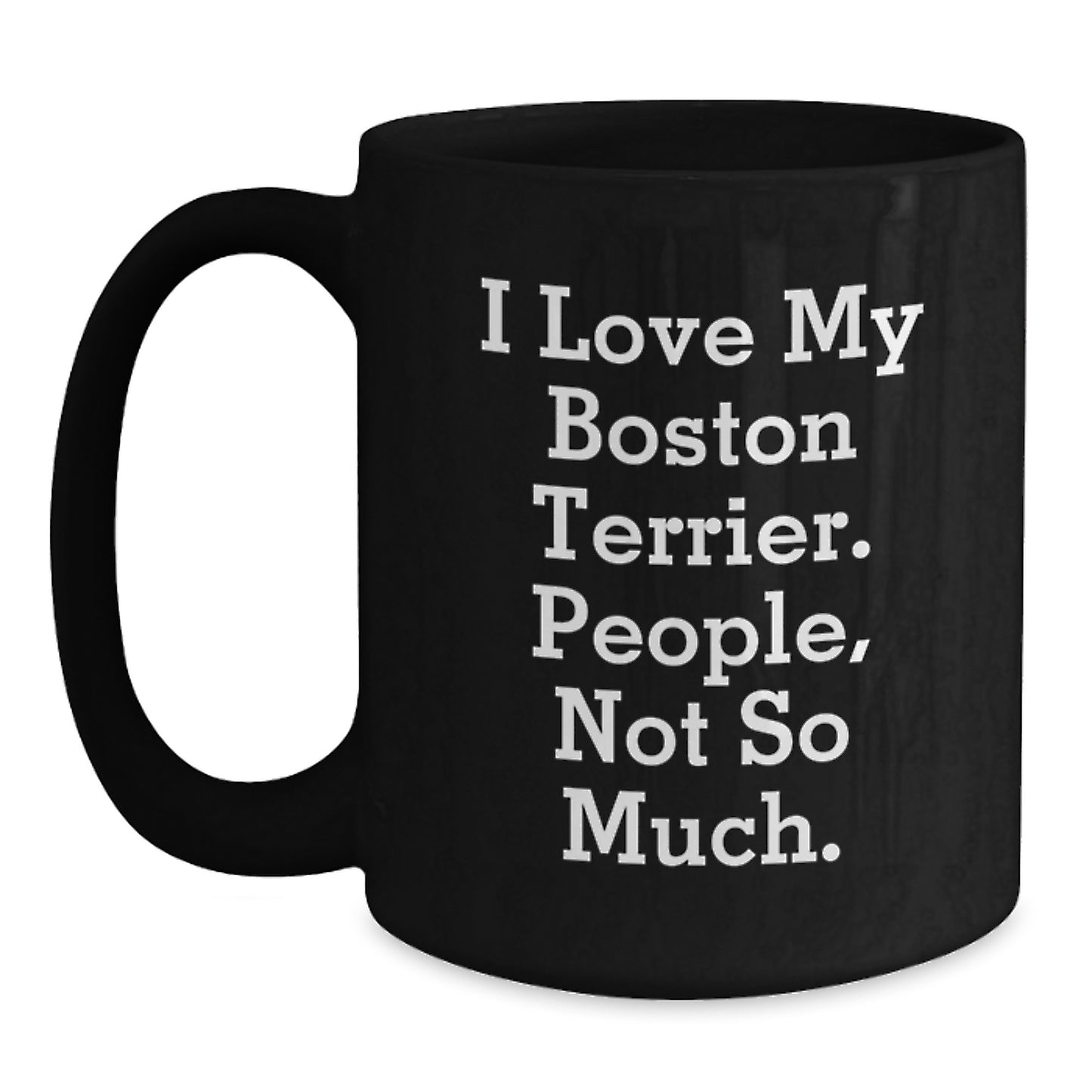 Funny Boston Terrier Dog Gifts from Friends and Family for Graduation Celebrations - 'I Love My Boston Terrier. People, Not So Much.' Black Coffee Mug - Main