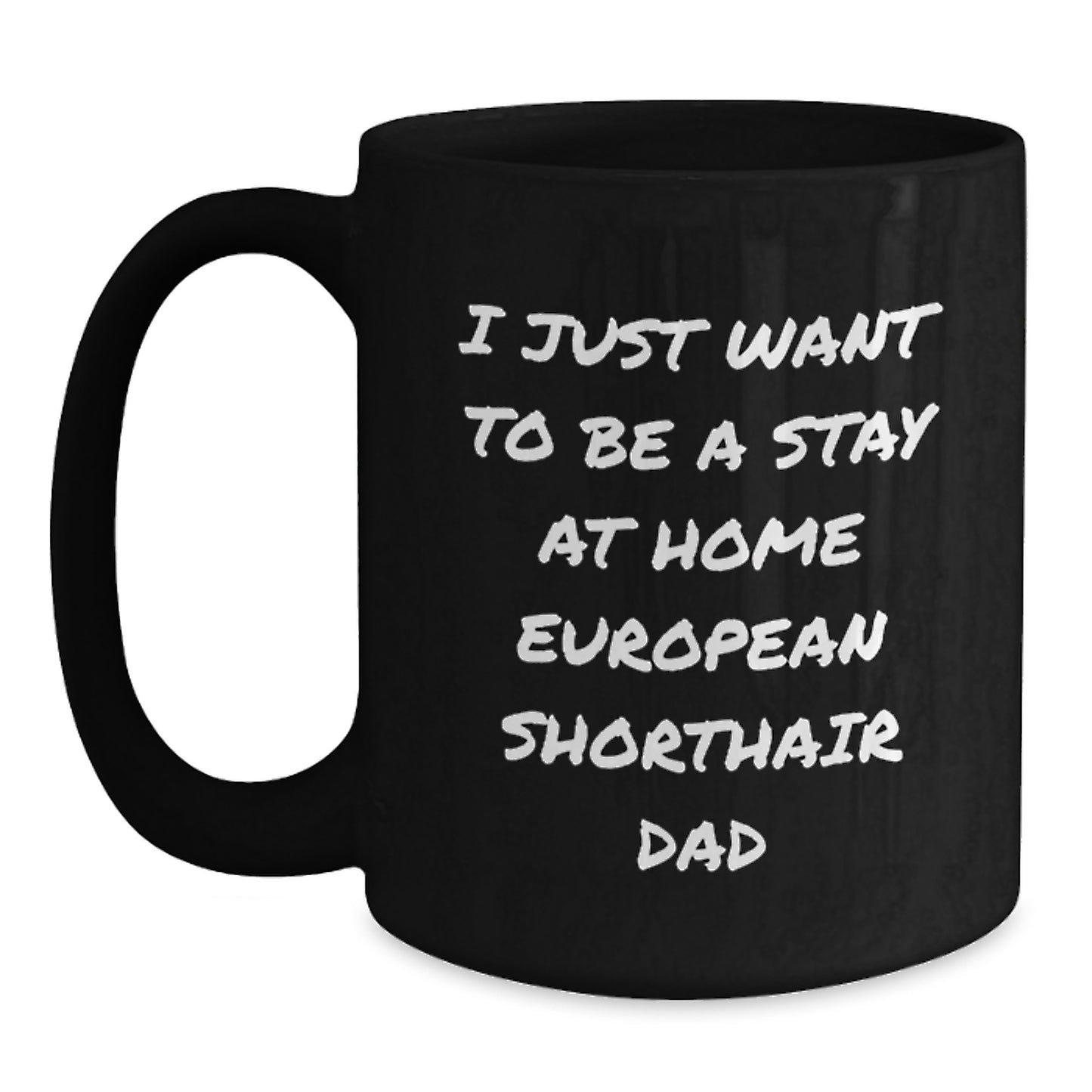 Funny European Shorthair Cat Dad Gifts from Friends for Birthday Unique Mugs - I Just Want To Be A Stay At Home European Shorthair Dad - Main