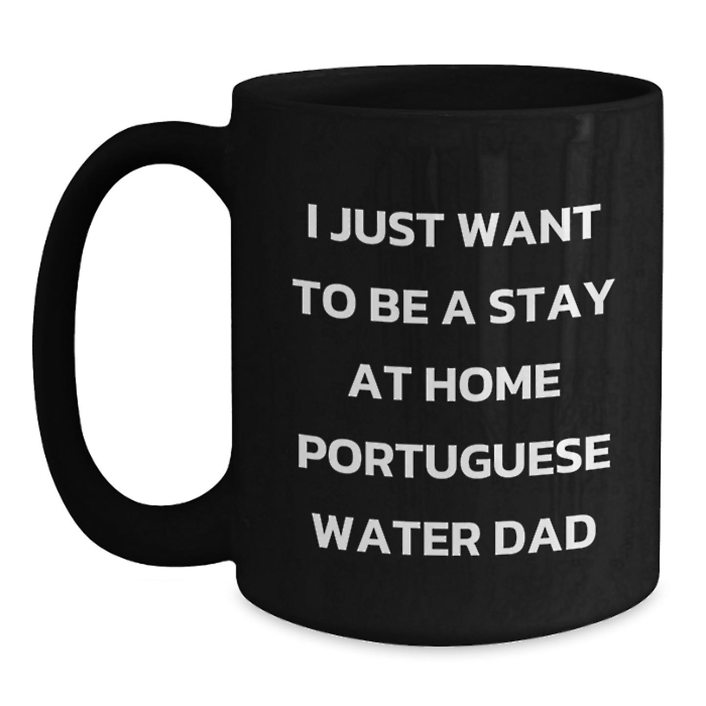 Portuguese Water Dog Dad Gifts, Funny Black Coffee Mug, I Just Want To Be A Stay At Home Portuguese Water Dad, Graduation Unique Gifts from Men to Portuguese Water Dog Lovers - Main