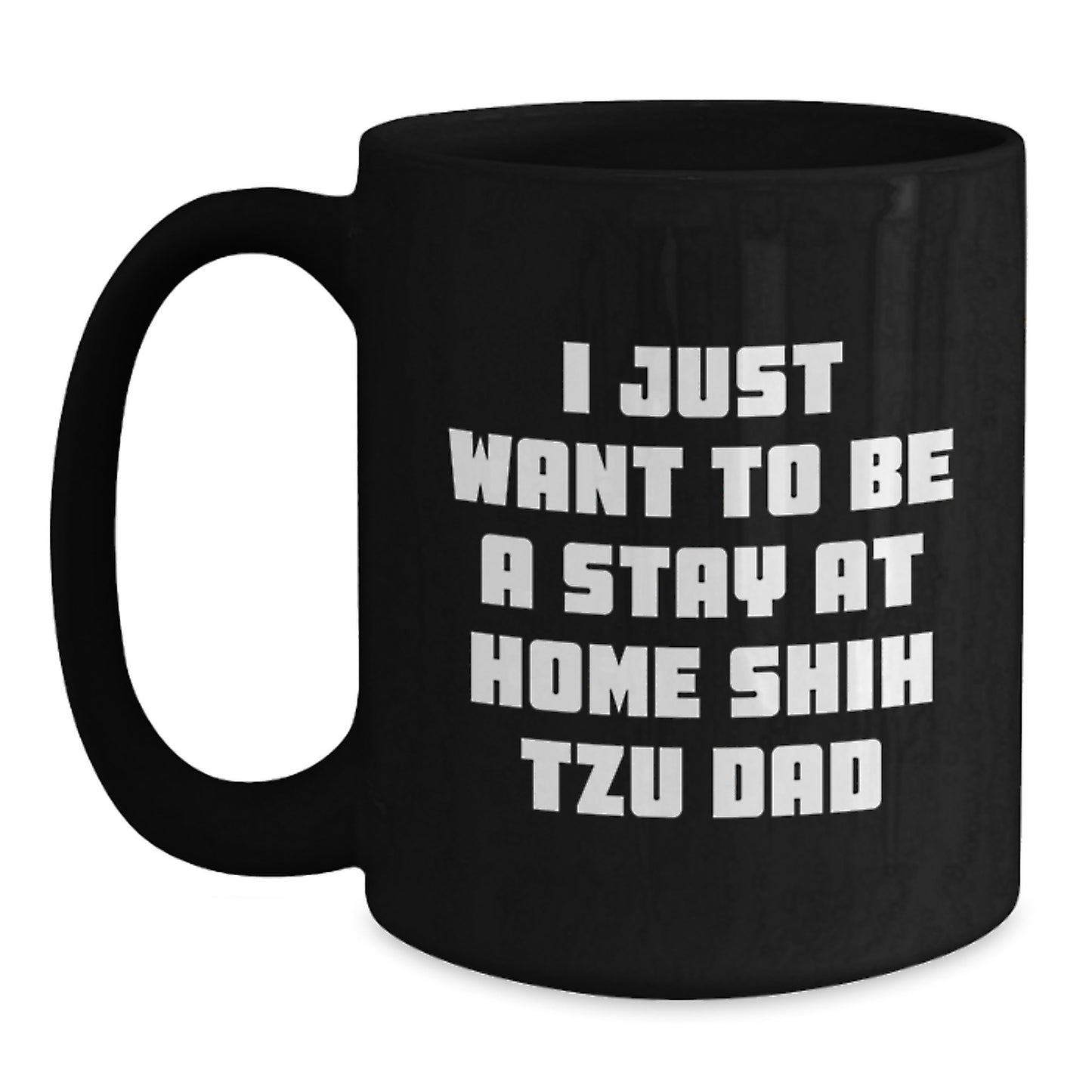 Funny Shih Tzu Dog Gifts for Dad, 'I Just Want To Be A Stay At Home Shih Tzu Dad' Graduation Unique Gifts from Men to Shih Tzu Dog Lovers, Black Coffee Mug - Main