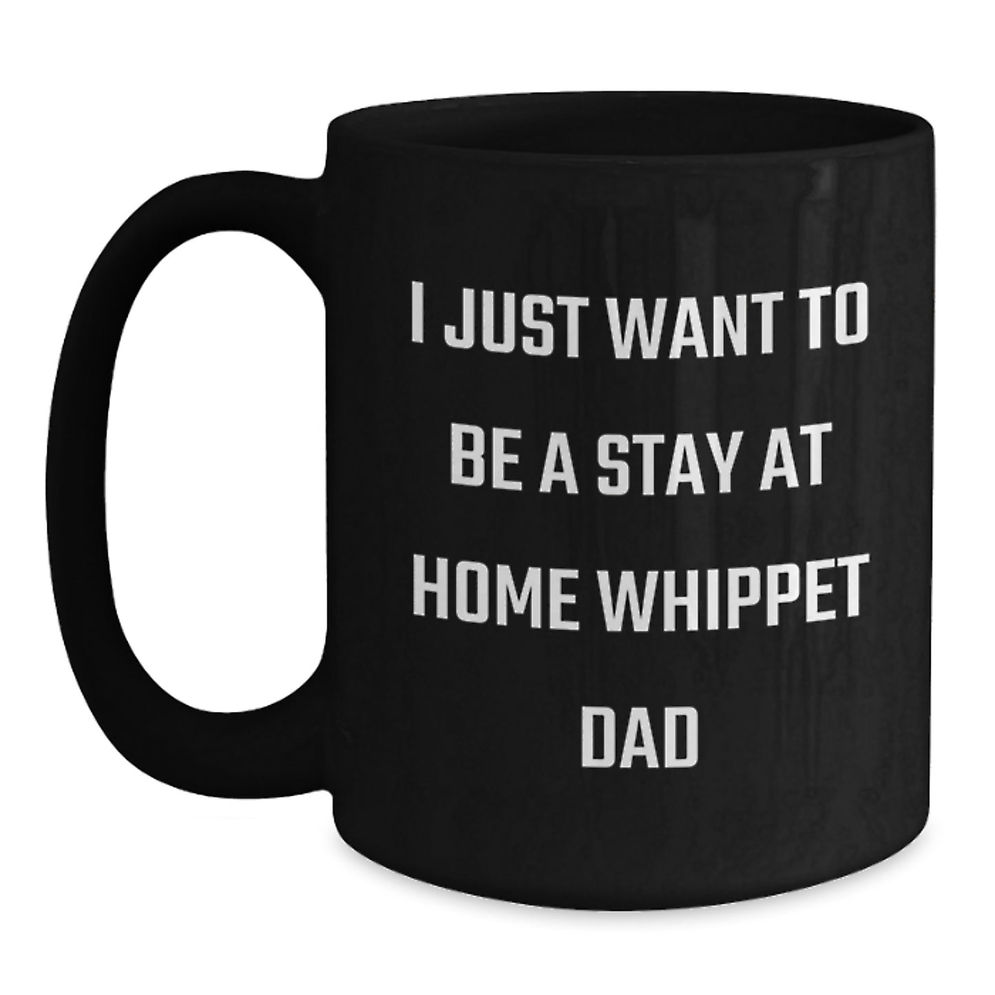 Whippet Dog Dad's Funny Gift, 'I Just Want To Be A Stay At Home Whippet Dad', Black Coffee Mug for Men, Gifts from Family, Unique Graduation Gifts for Him, Whippet Dog Lover - Main