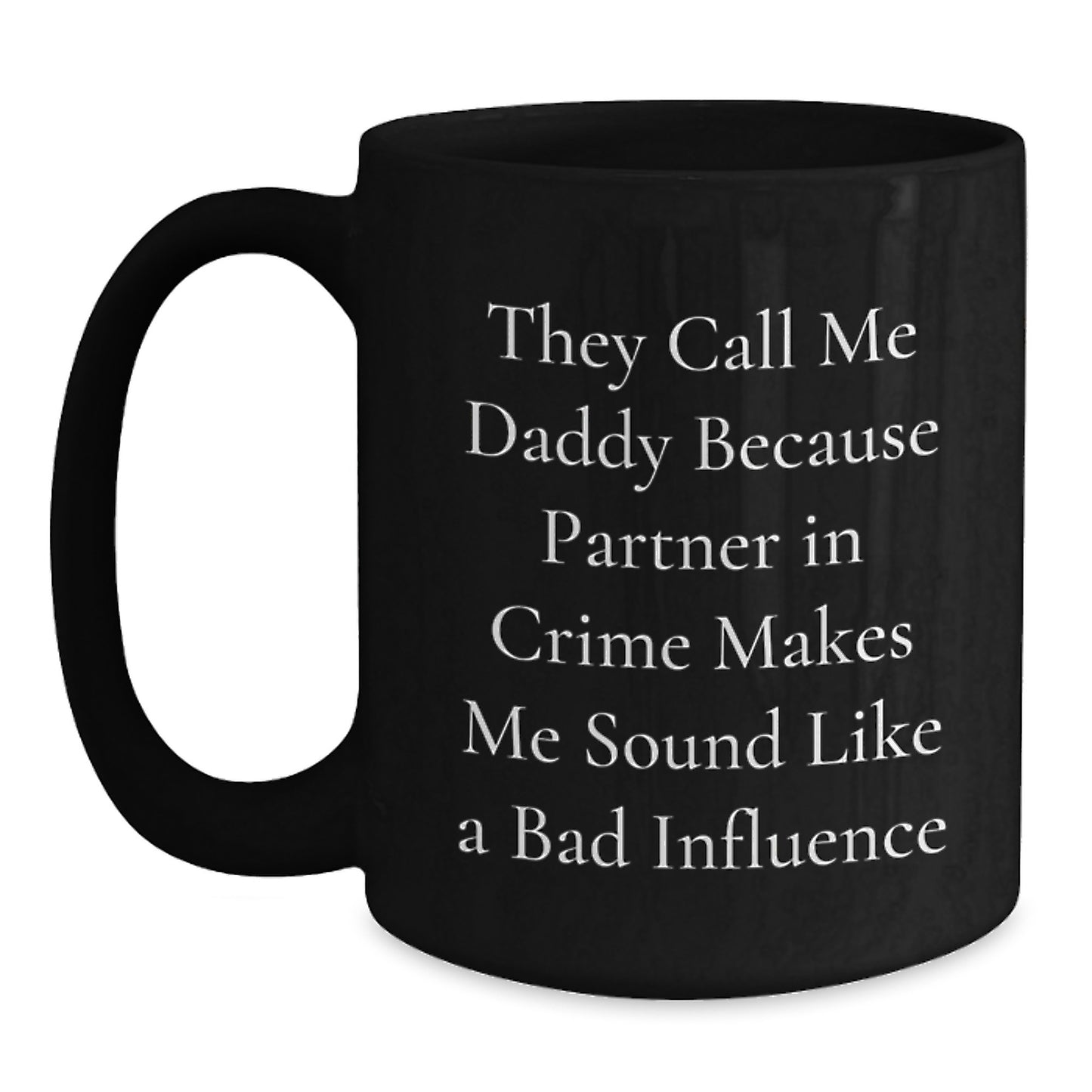 Funny Daddy Gifts, Black Coffee Mug, 'They Call Me Daddy Because Partner In Crime Makes Me Sound Like A Bad Influence' - Gifts from Men to Daddy on Birthday - Main