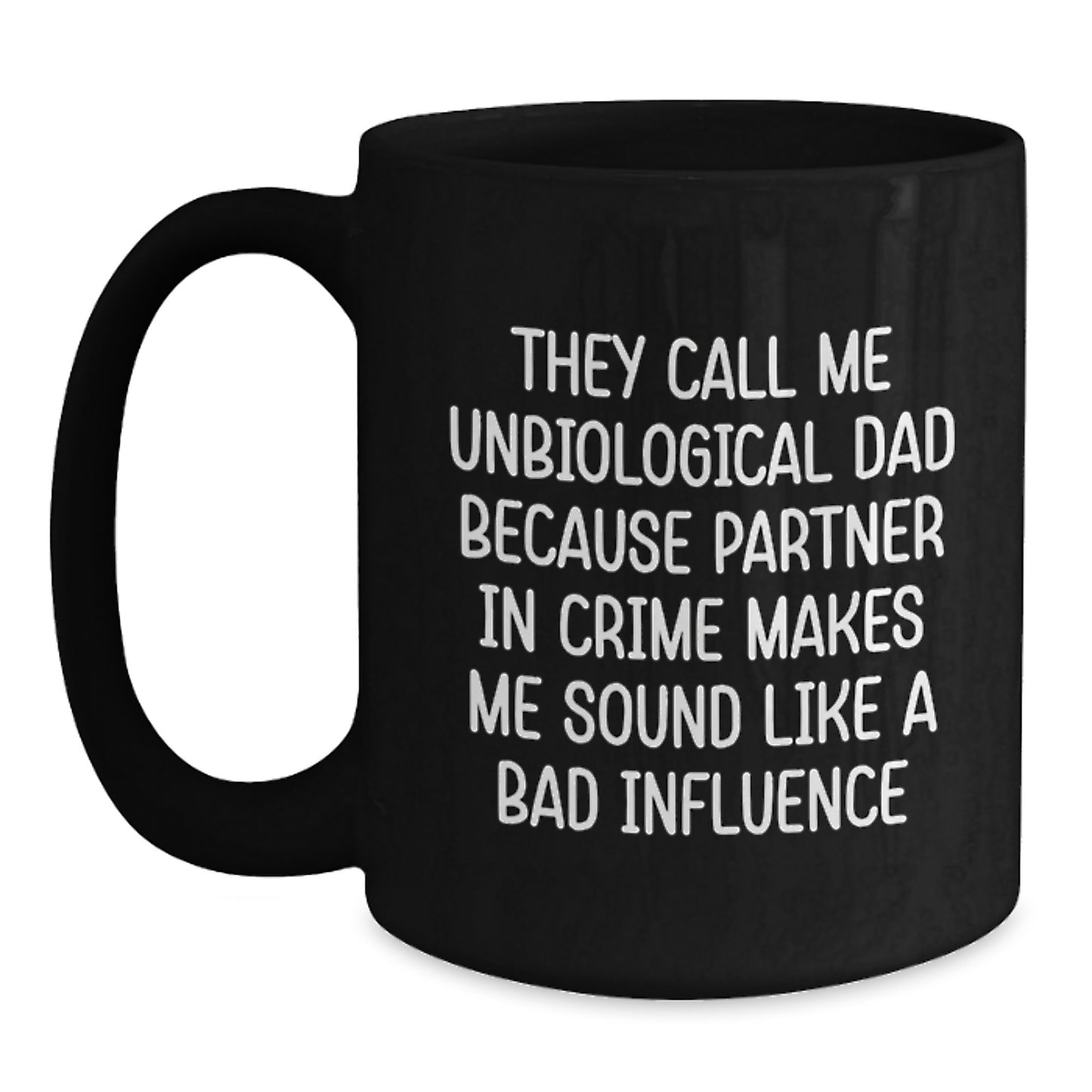 Unbiological Dad Black Coffee Mug, Funny Quote Gifts from Men, Unique Graduation Gifts for Unbiological Dad, They Call Me Unbiological Dad Because Partner In Crime Makes Me Sound Like A Bad Influence - Main