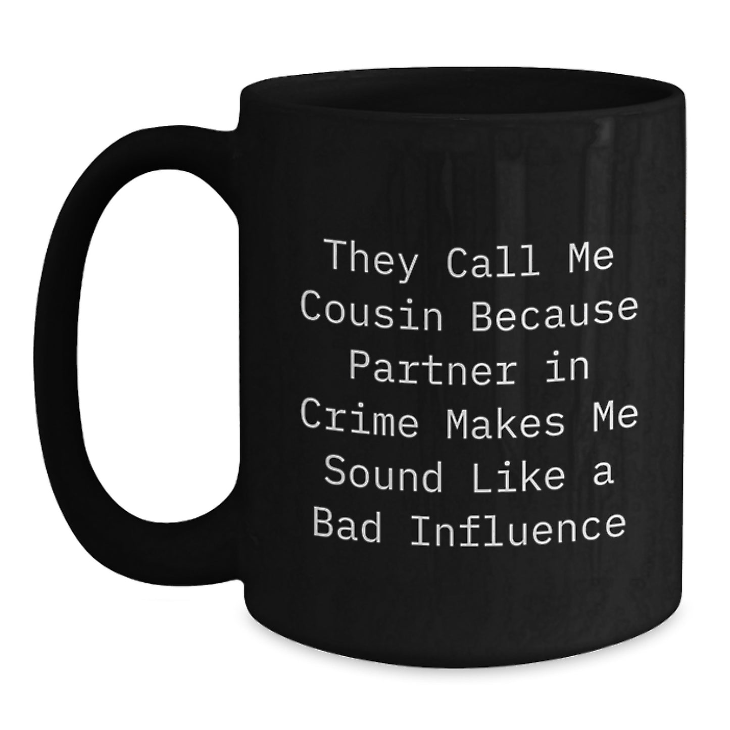 Funny Cousin Gifts - They Call Me Cousin Because Partner In Crime Makes Me Sound Like A Bad Influence, Black Coffee Mug for Graduation, Gifts from Family, Perfect for Men, Women, or Friends - Main