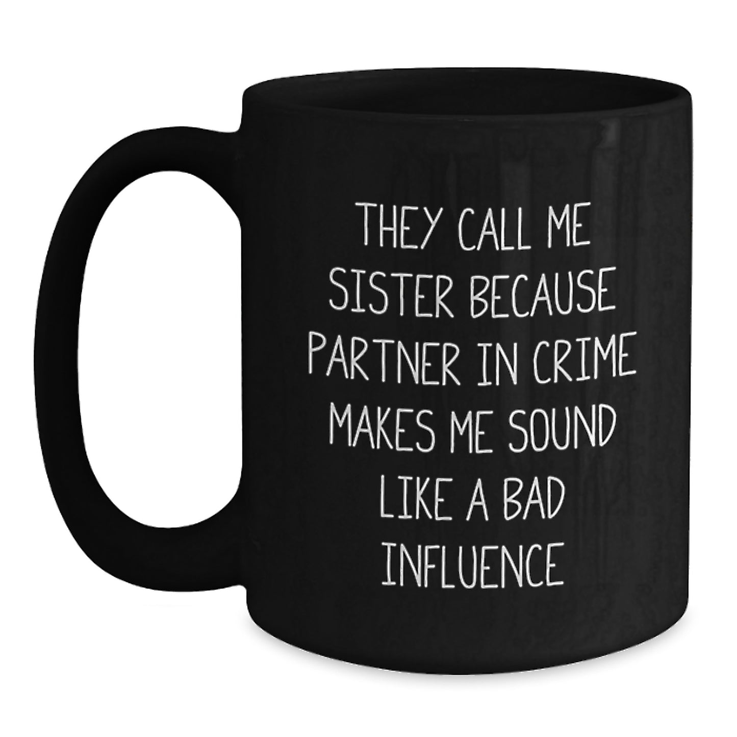 Funny Sister Birthday Unique Gifts from Men, Women, Family, or Friends - They Call Me Sister Because Partner In Crime Makes Me Sound Like A Bad Influence Black Coffee Mug for Sister's Special Day - Main