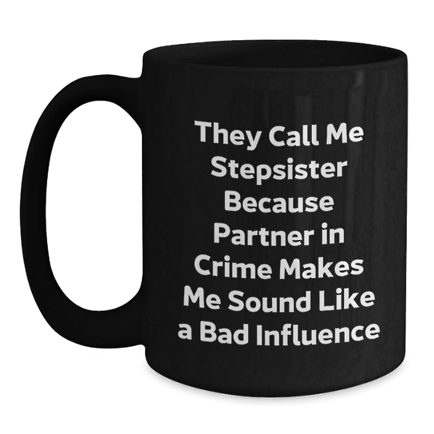 Funny Stepsister Gifts from Friends for Graduation, Black Coffee Mug - 'They Call Me Stepsister Because Partner In Crime Makes Me Sound Like A Bad Influence' - Main