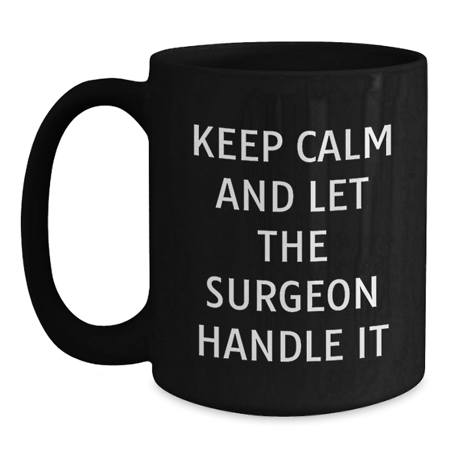 Funny Surgeon Coffee Mug Gifts from Friends to Graduation Celebrations, 'Keep Calm And Let The Surgeon Handle It', Black Ceramic 11oz or 15oz Mugs - Main