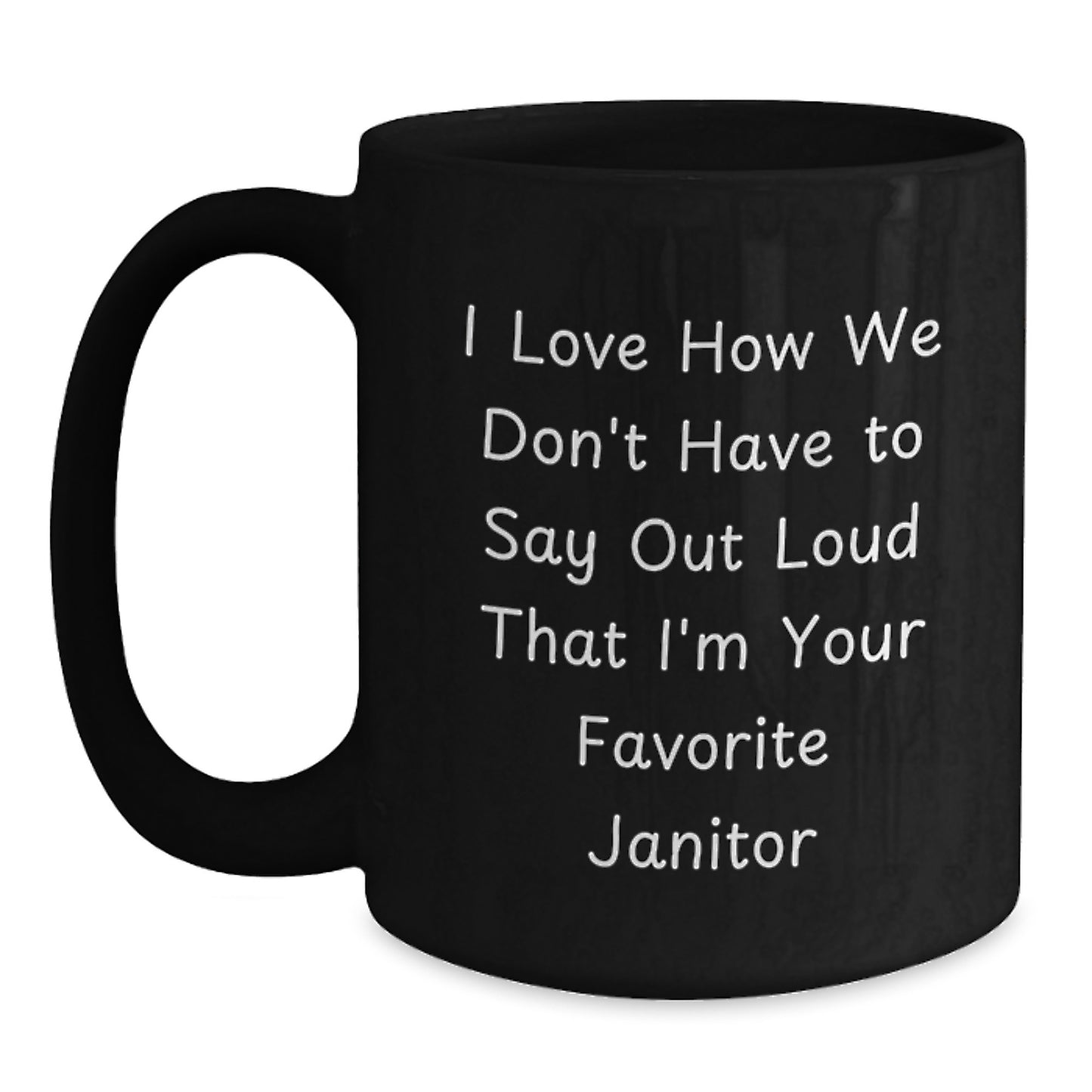 Funny Janitor Quotes Black Coffee Mugs, Gifts from Men for Janitors, Gifts for Janitors on Graduation, 'I Love How We Don't Have To Say Out Loud That I'm Your Favorite Janitor' - Main
