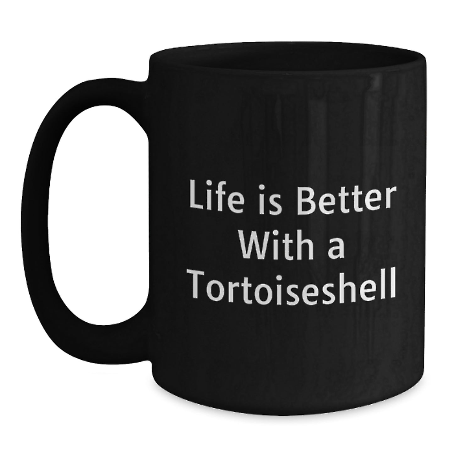 Tortoiseshell Cat Gifts from Family, Friends, or Coworkers - Life Is Better With A Tortoishell, Black Coffee Mug, Graduation Unique Gifts for Tortoiseshell Cat Lovers - Main
