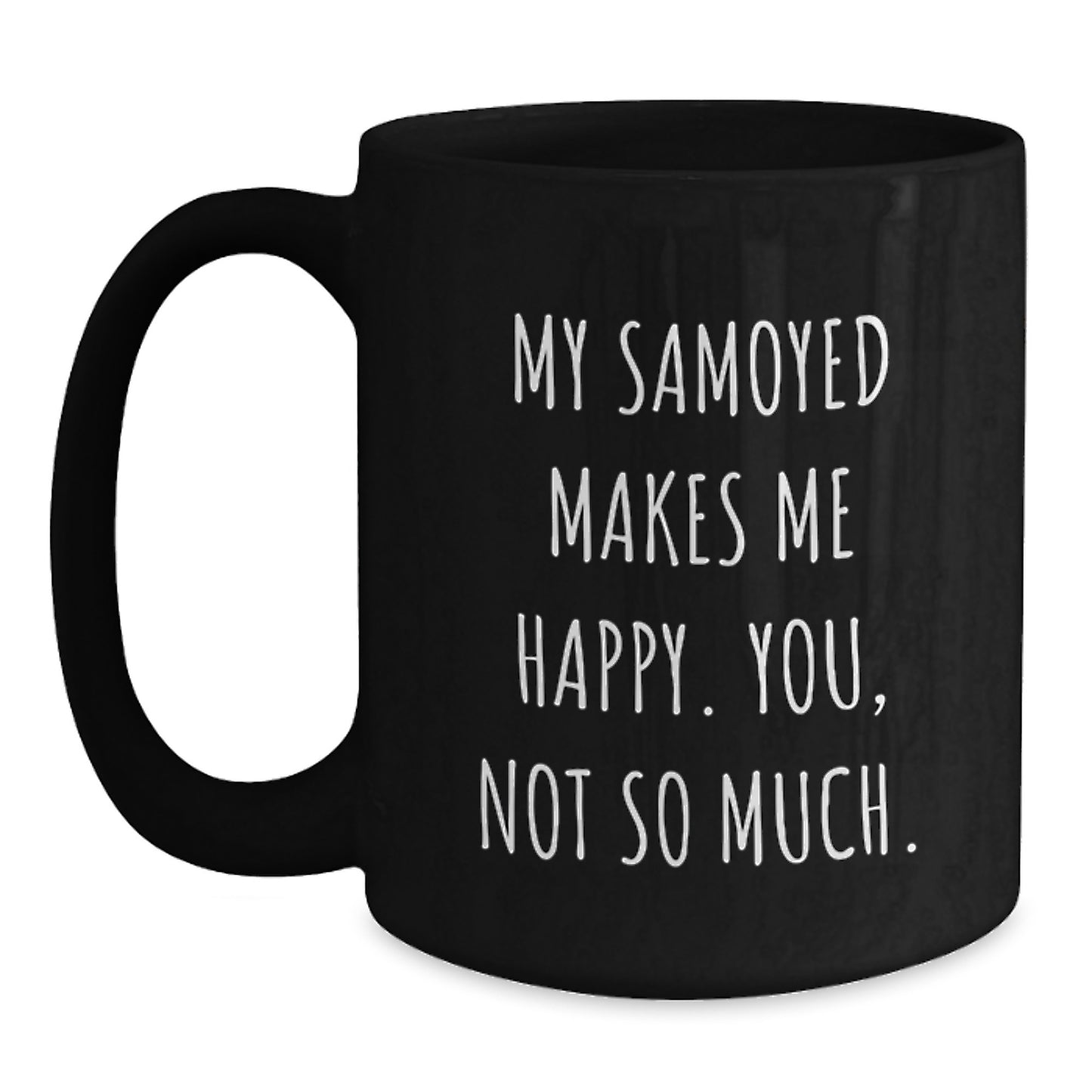 Samoyed Dog Lovers Gifts, Funny Coffee Mug for Birthday, My Samoyed Makes Me Happy. You, Not So Much., Gifts from Family, Gifts for Samoyed Dog Enthusiasts - Main
